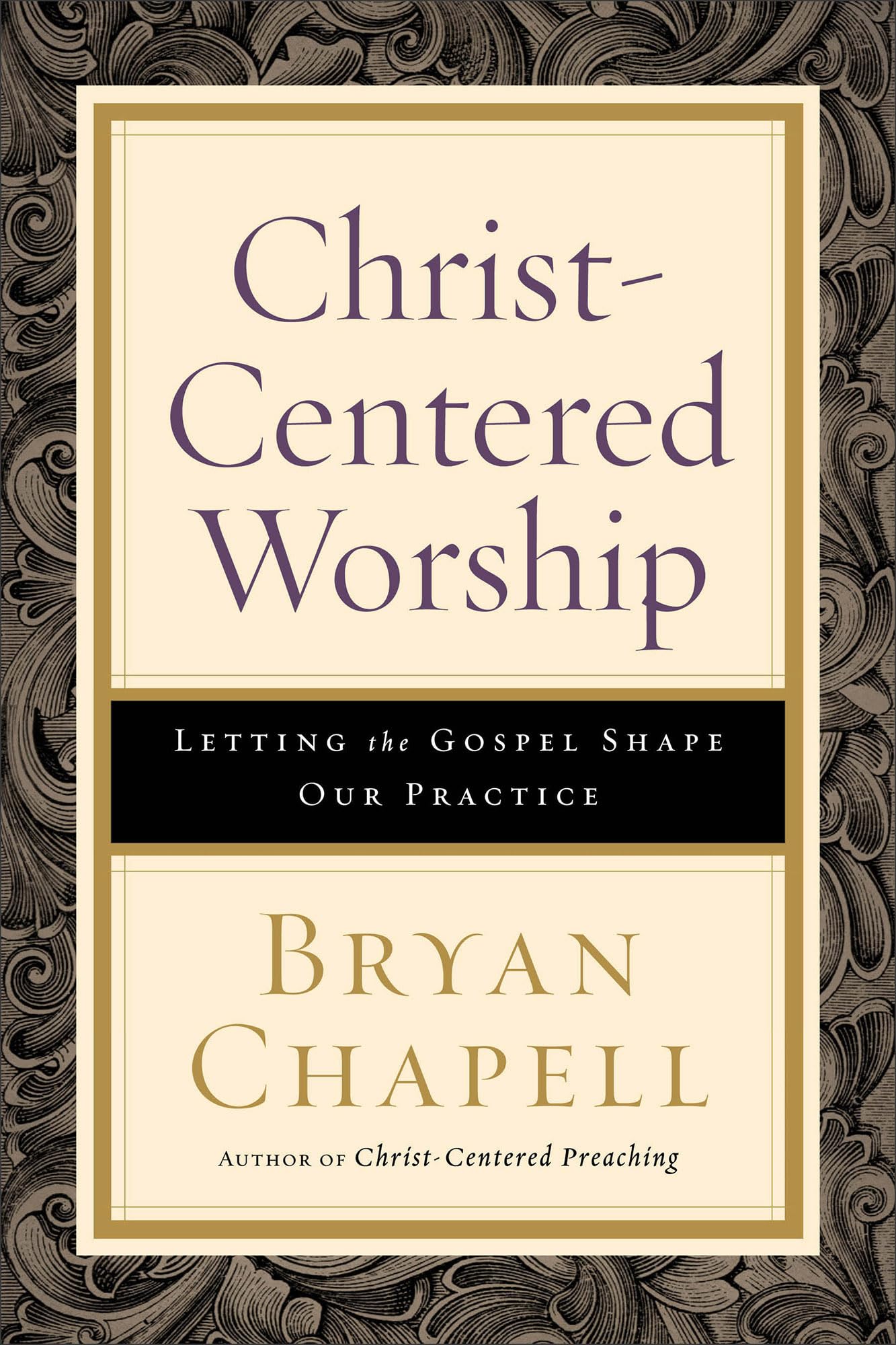 Christcentered Worship: Letting The Gospel Shape Our Practice