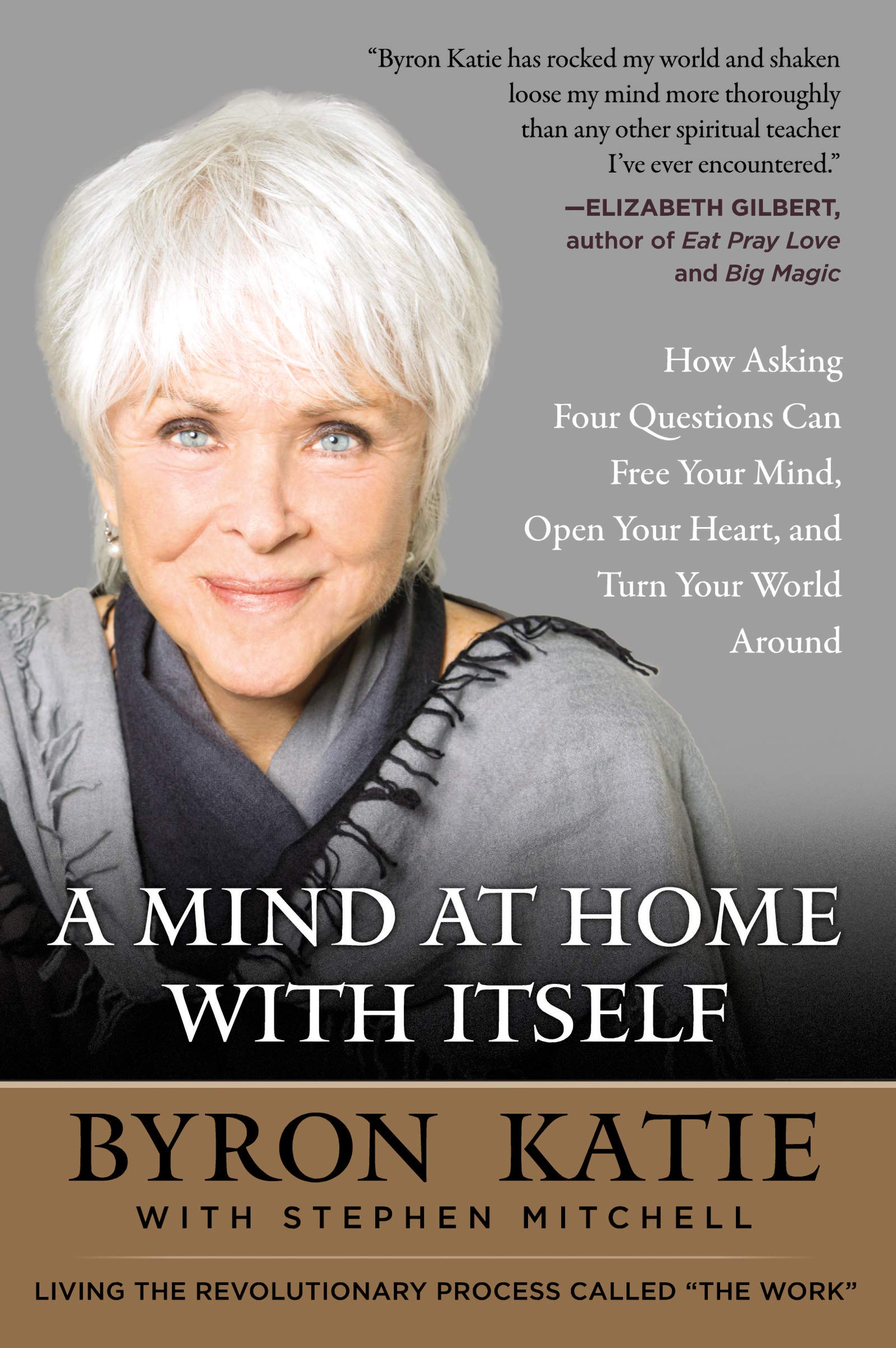 A Mind At Home With Itself: How Asking Four Questions Can Free Your Mind, Open Your Heart, And Turn Your World Around