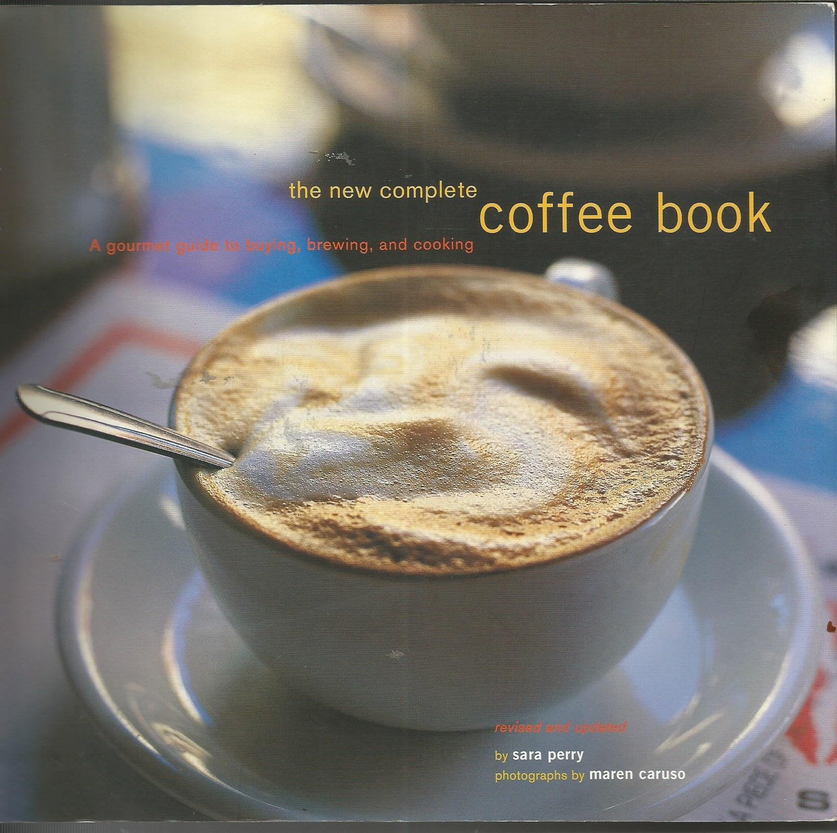 The New Complete Coffee Book: A Gourmet Guide To Buying, Brewing, And Cooking