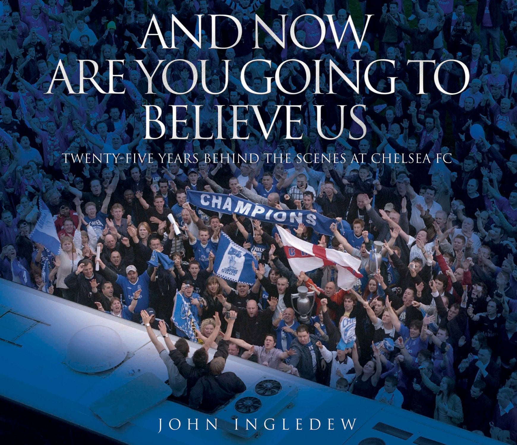 And Now Are You Going to Believe Us: Twentyfive Years Behind the Scenes at Chelsea Fc,Used