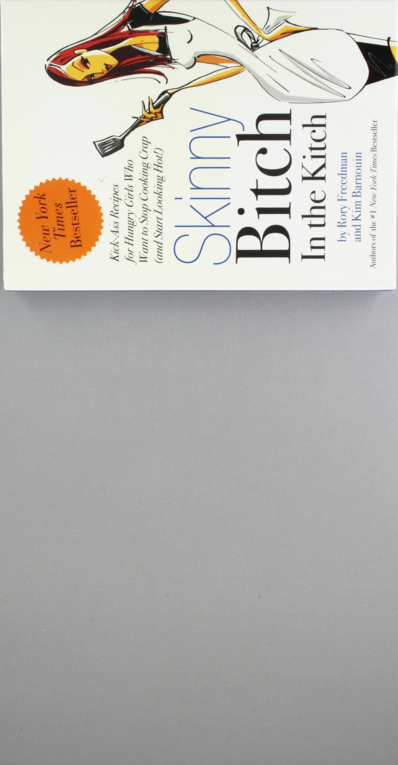 Skinny Bitch In The Kitch (Plc Edition): Kickass Recipes For Hungry Girls Who Want To Stop Cooking Crap (And Start Looking Hot!