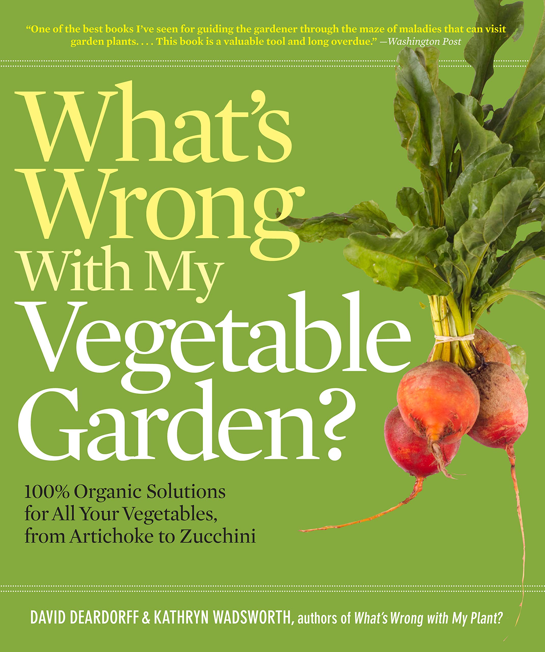 What'S Wrong With My Vegetable Garden?: 100% Organic Solutions For All Your Vegetables, From Artichokes To Zucchini (Whats Wrong