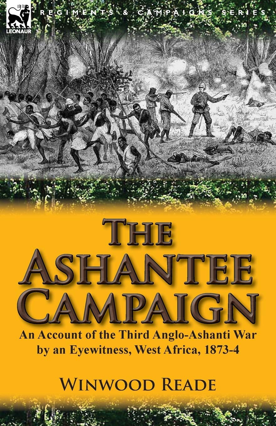 The Ashantee Campaign: An Account Of The Third Angloashanti War By An Eyewitness, West Africa, 18734,New