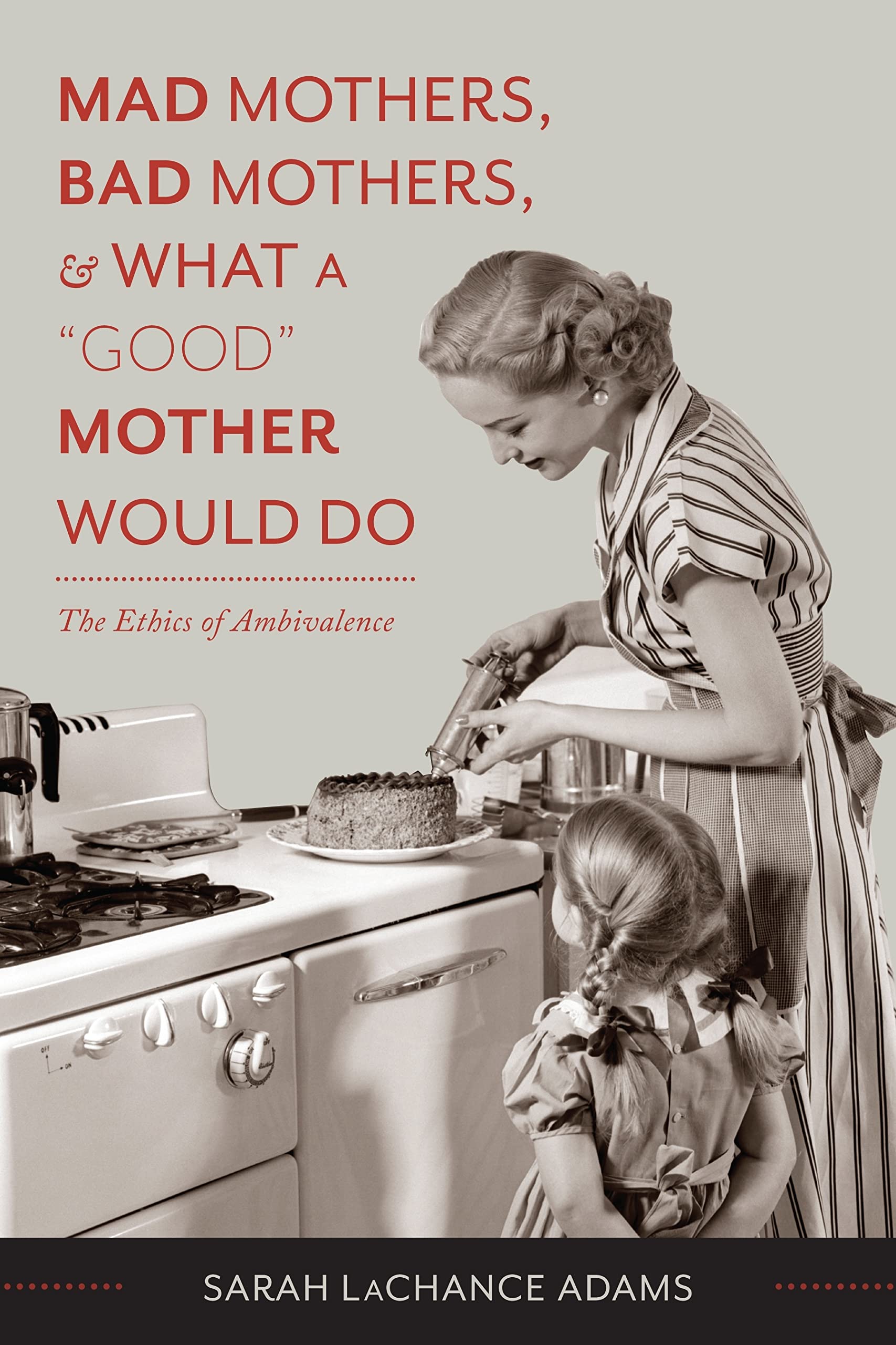Mad Mothers, Bad Mothers, And What A 'Good' Mother Would Do: The Ethics Of Ambivalence,Used