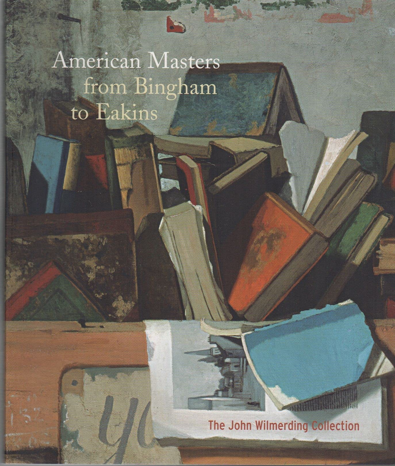 American Masters from Bingham to Eakins: The John Wilmerding Collection,Used