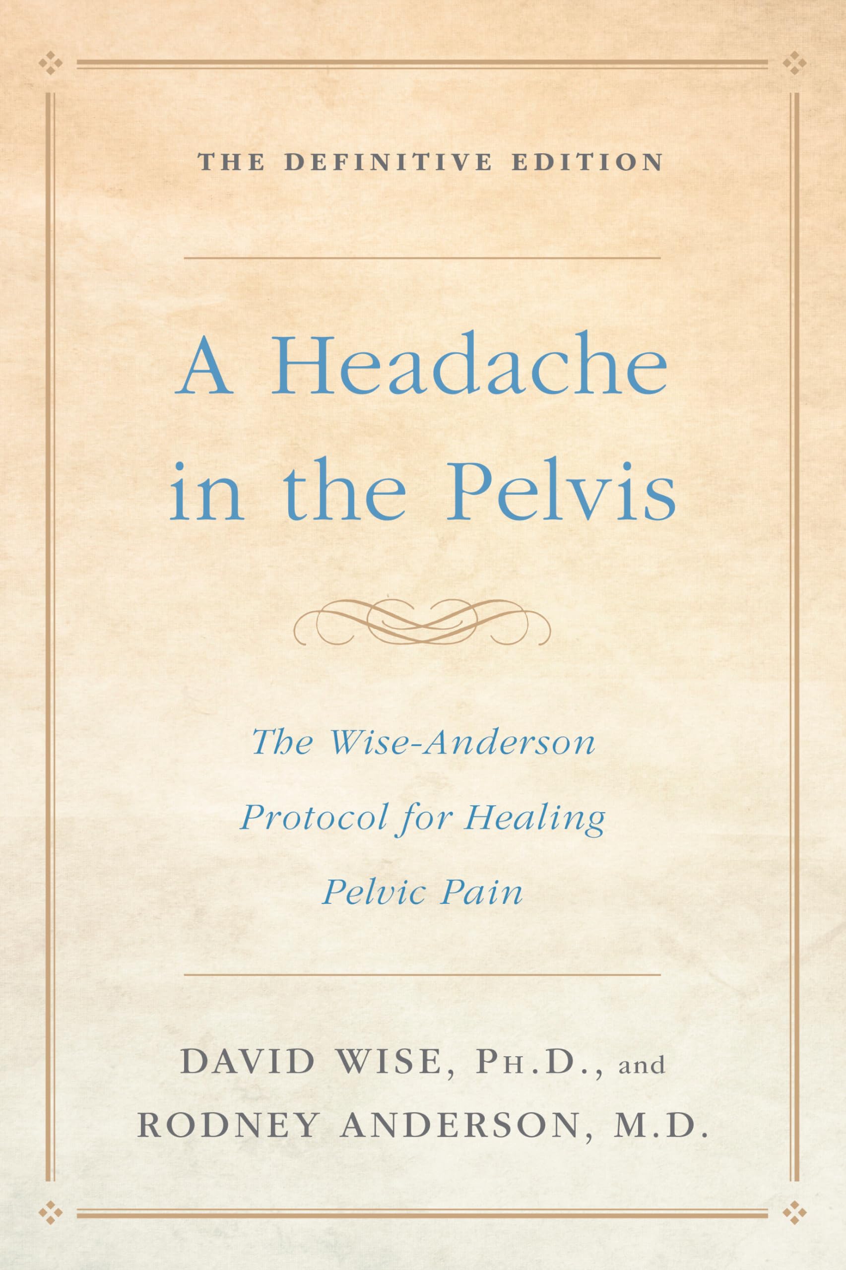 A Headache In The Pelvis: The Wiseanderson Protocol For Healing Pelvic Pain: The Definitive Edition