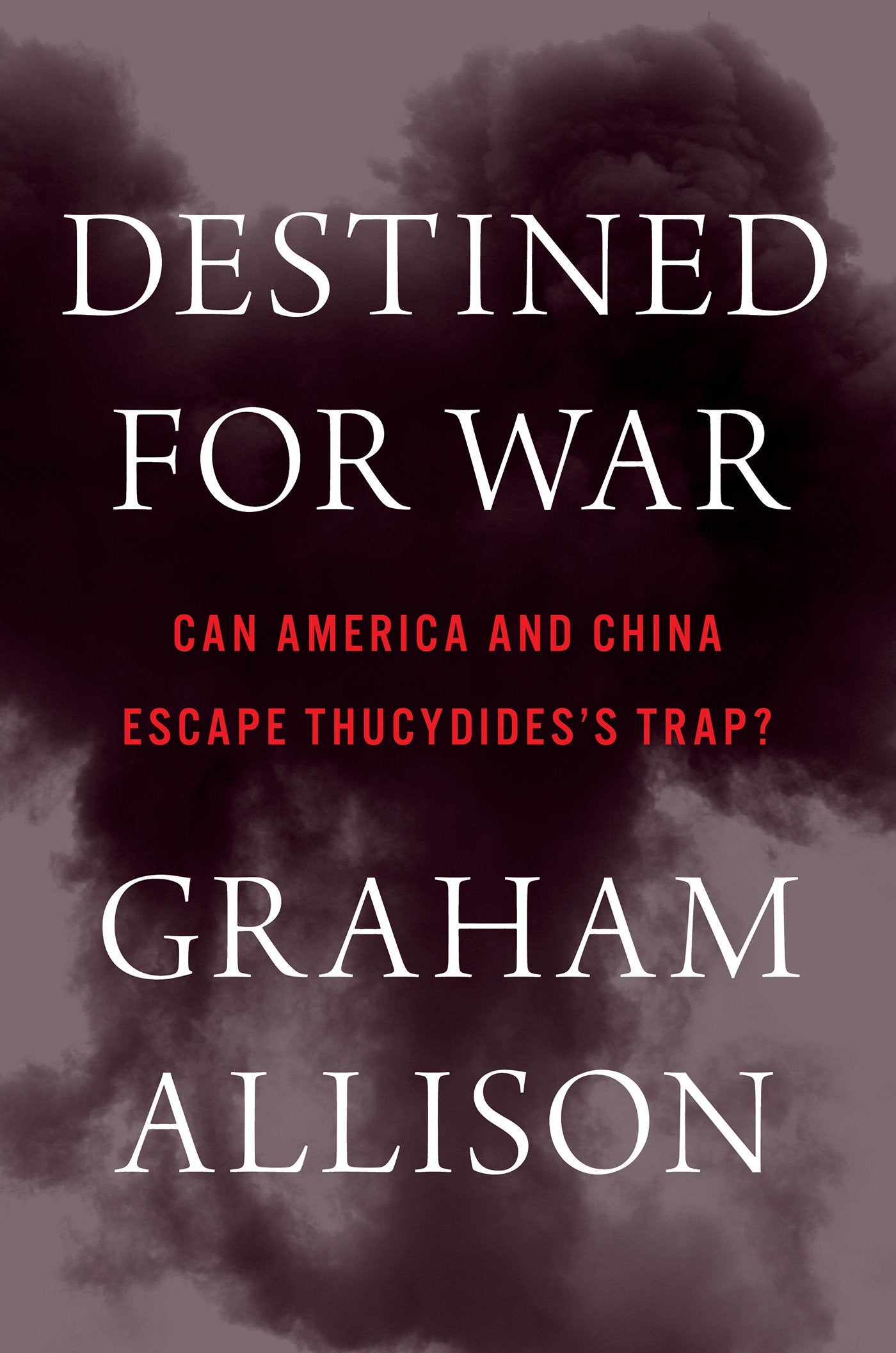 Destined For War: Can America And China Escape Thucydidess Trap?,New