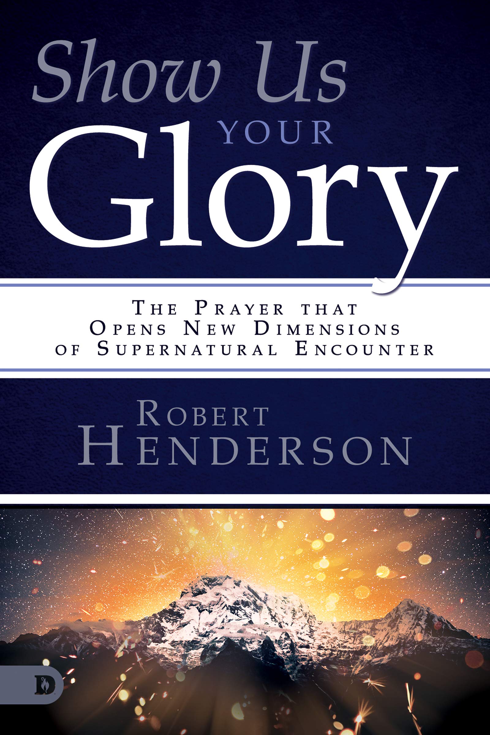 Show Us Your Glory: The Prayer that Opens New Dimensions of Supernatural Encounter,Used