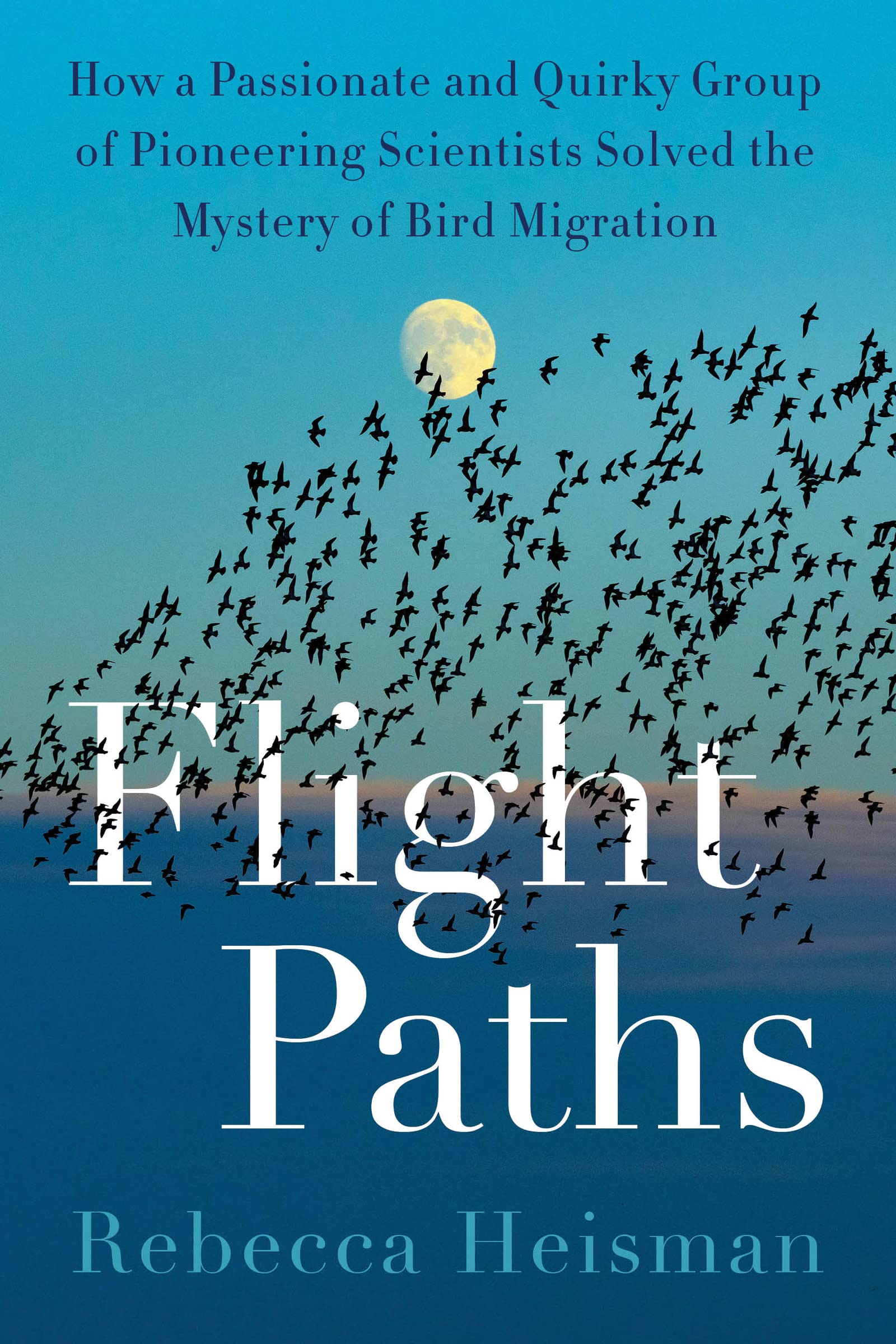 Flight Paths: How A Passionate And Quirky Group Of Pioneering Scientists Solved The Mystery Of Bird Migration,New
