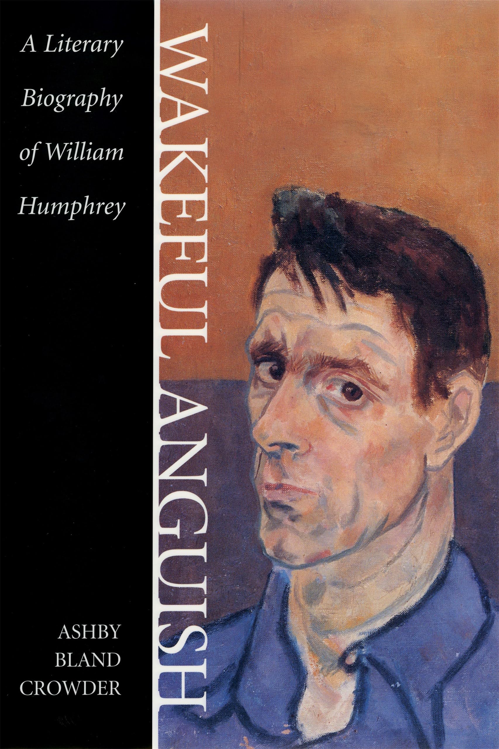 Wakeful Anguish: A Literary Biography Of William Humphrey (Southern Literary Studies),Used