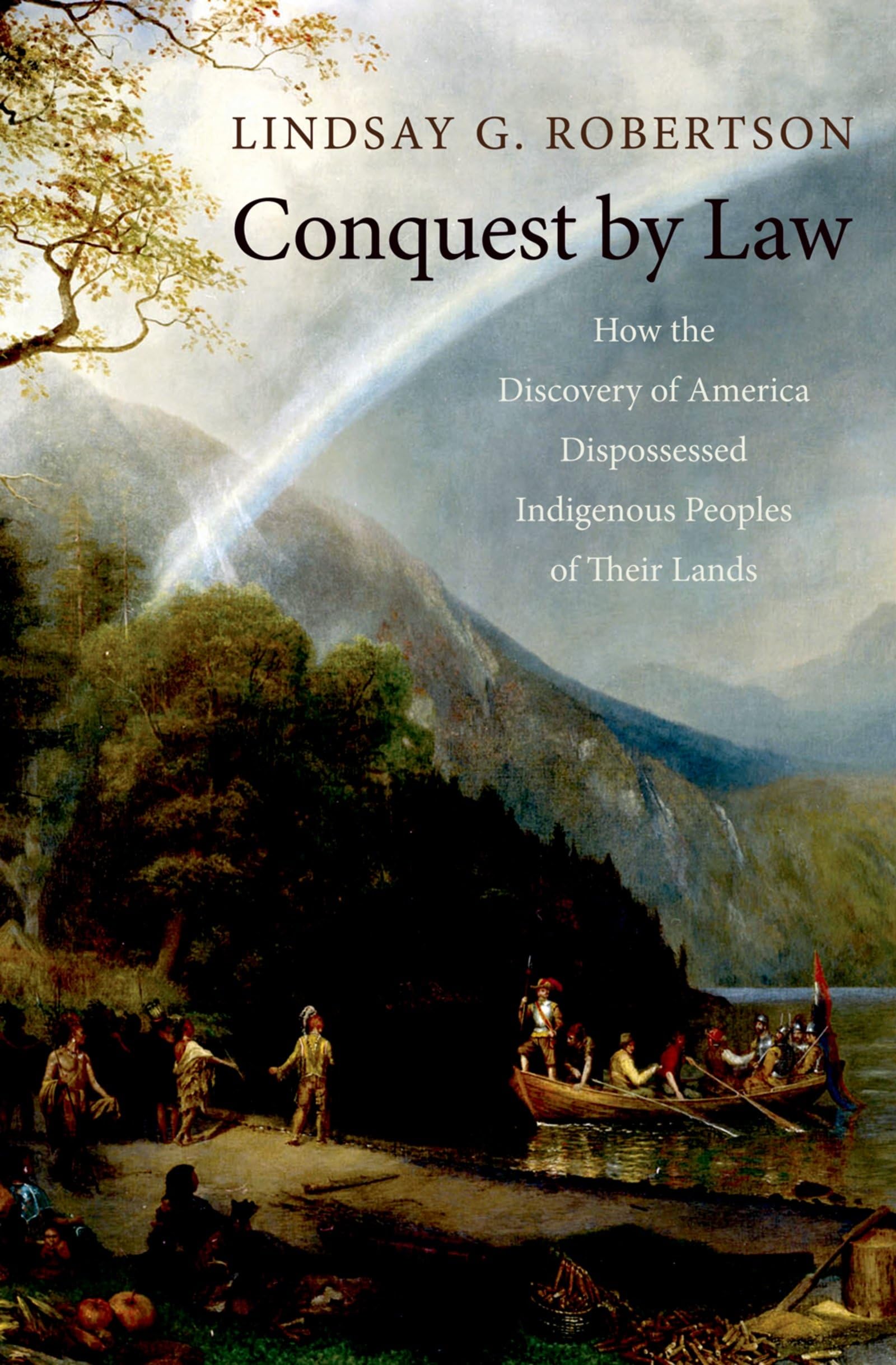 Conquest By Law: How The Discovery Of America Dispossessed Indigenous Peoples Of Their Lands,New