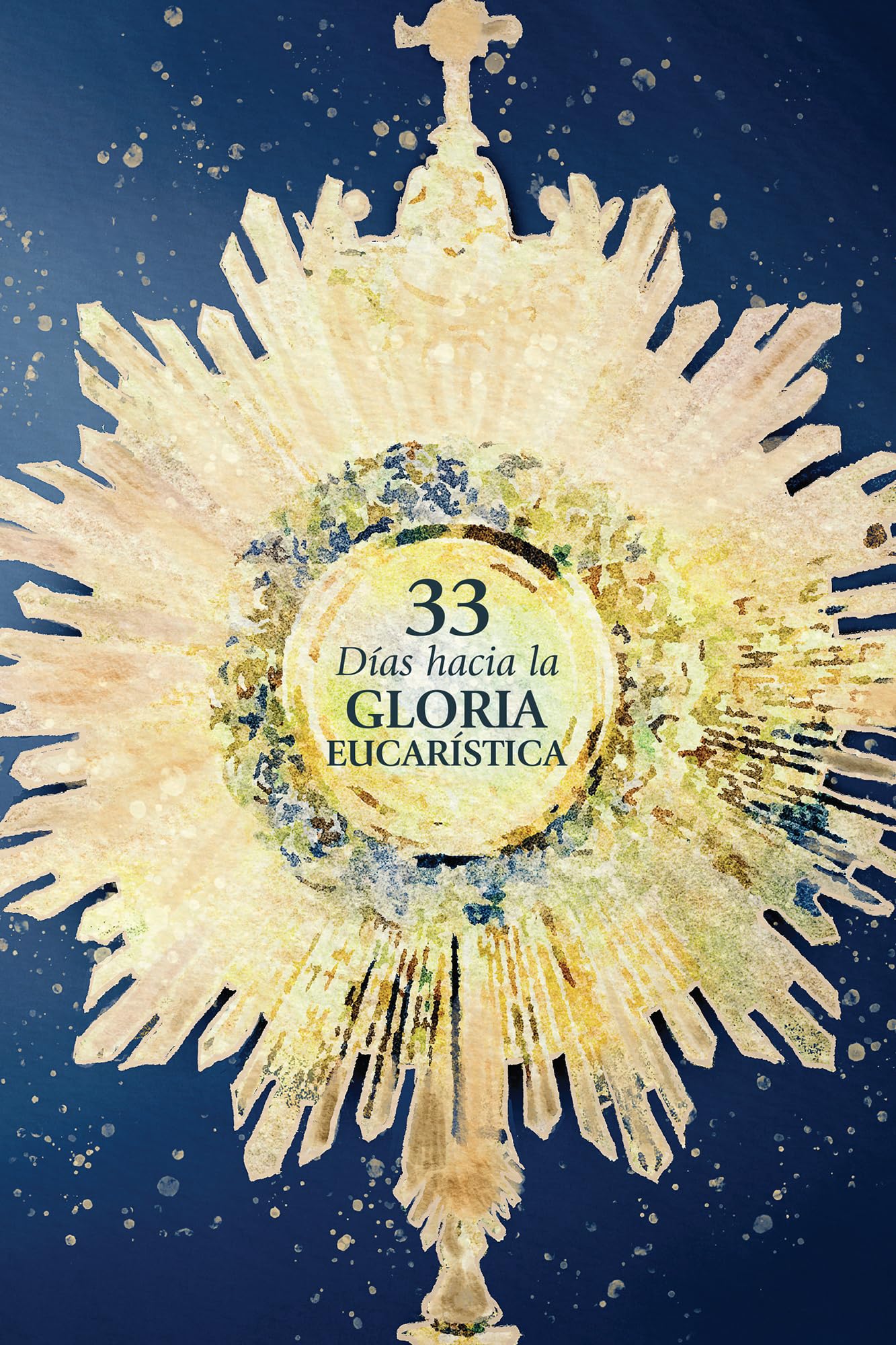 33 D?As Hacia La Gloria Eucar?Stica (33 Days To Eucharistic Glory Spanish Edition)