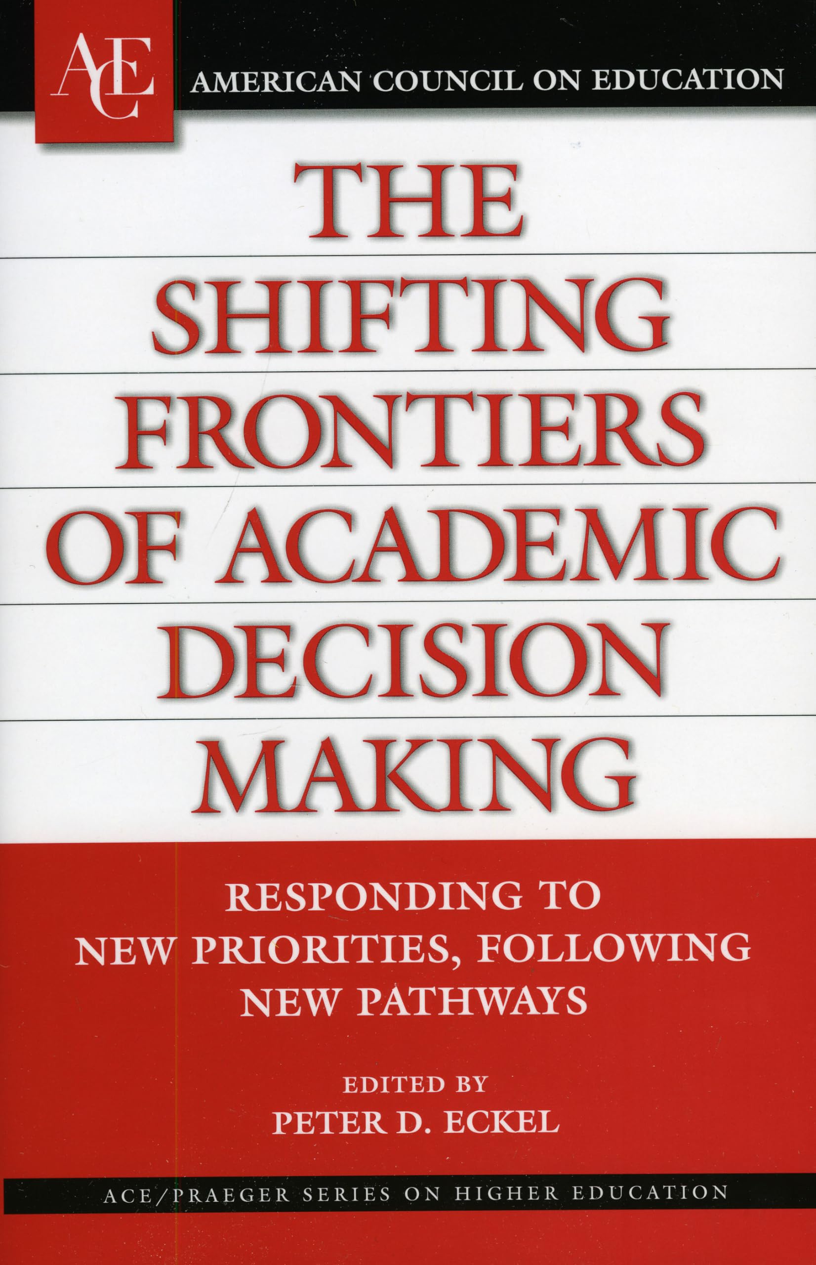 The Shifting Frontiers Of Academic Decision Making: Responding To New Priorities, Following New Pathways (American Council On Ed