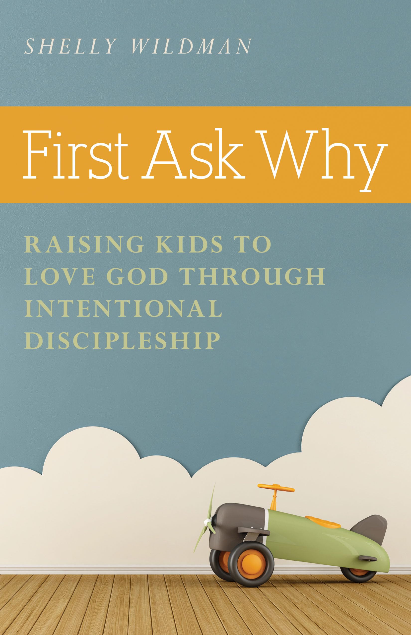 First Ask Why: Raising Kids to Love God Through Intentional Discipleship,Used