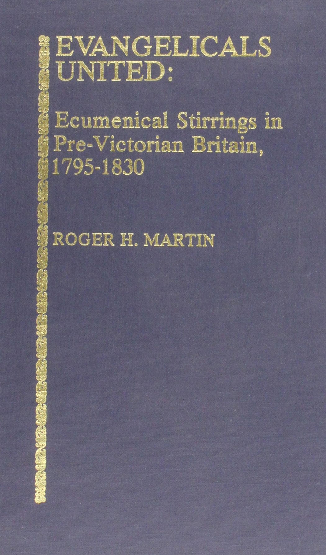 Evangelicals United: Ecumenical Stirrings in PreVictorial Britain, 17951830 (Volume 4) (Studies in Evangelicalism, 4),Used