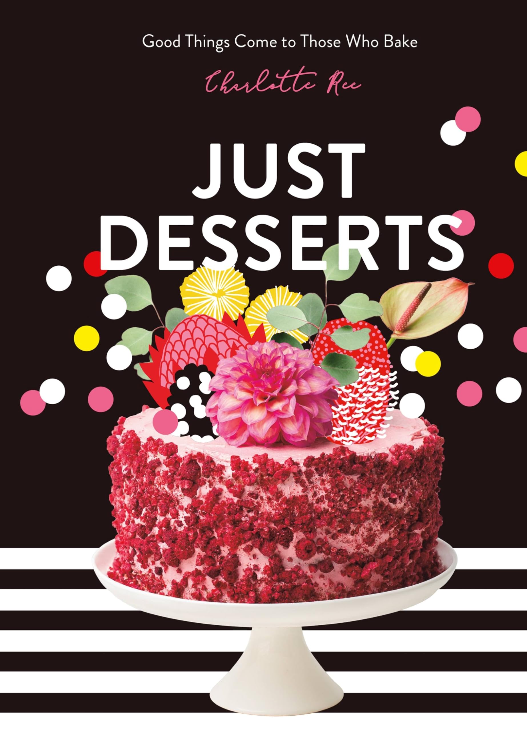 Just Desserts: Good Things Come To Those Who Bake,New