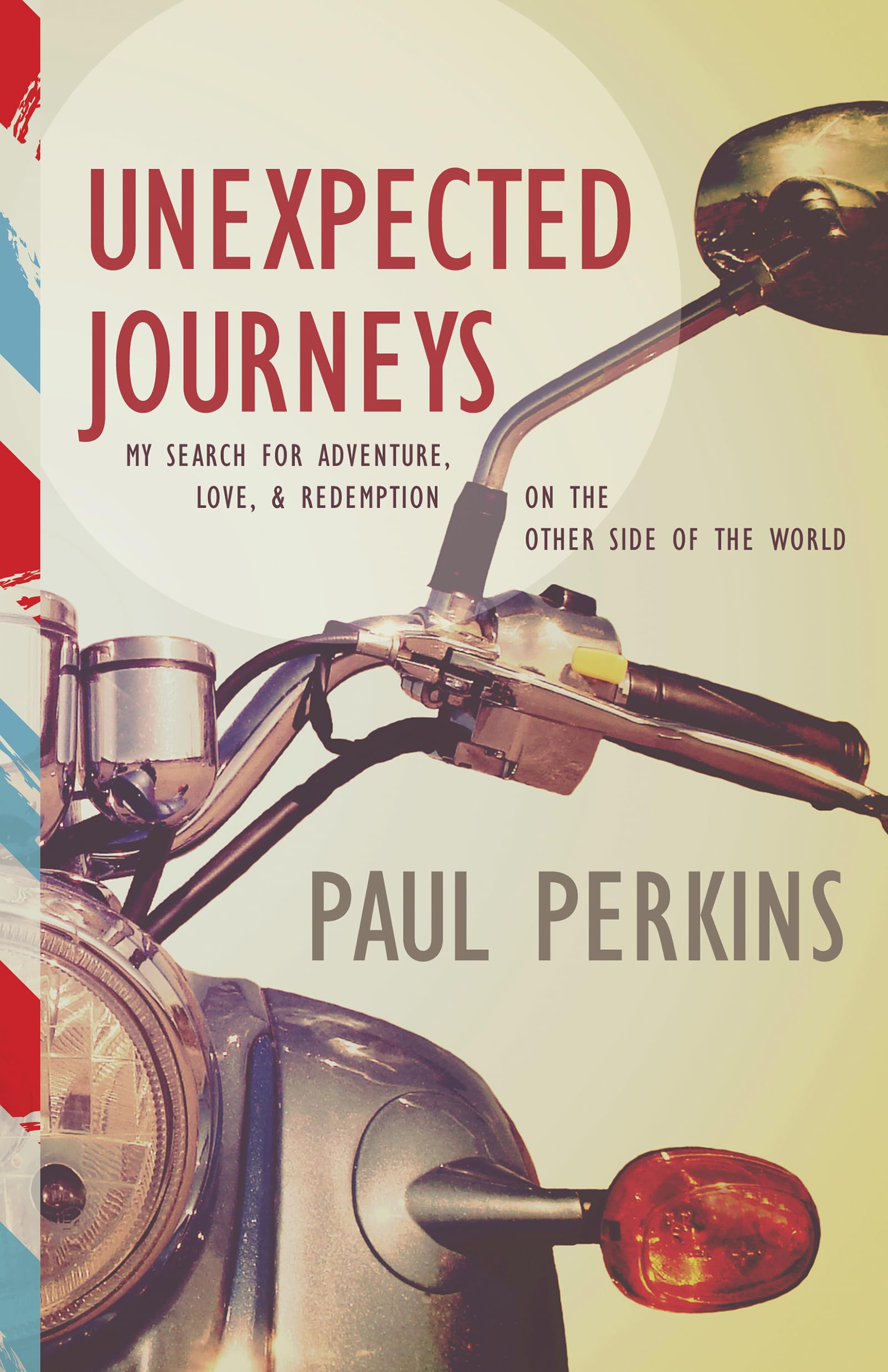 Unexpected Journeys: My Search for Adventure, Love, and Redemption on the Other Side of the World,New
