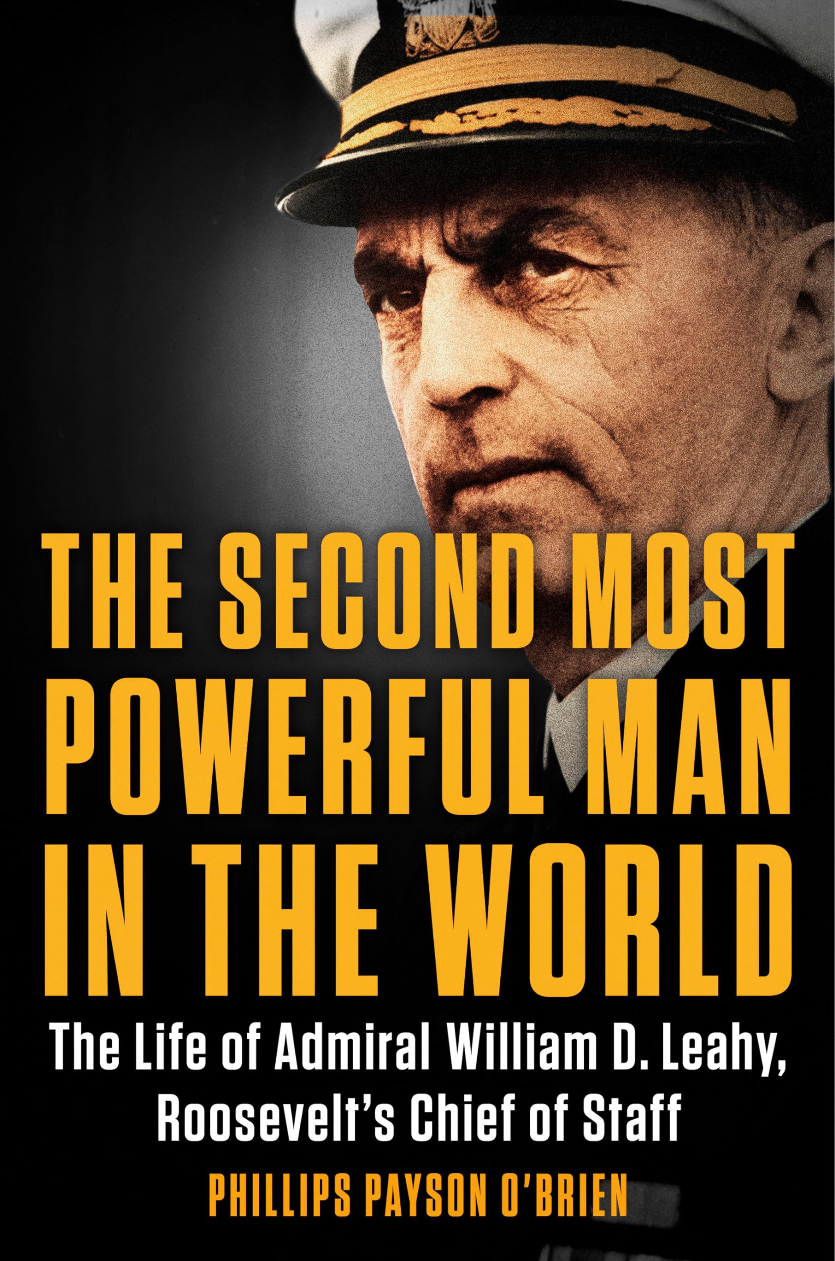 The Second Most Powerful Man In The World: The Life Of Admiral William D. Leahy, Roosevelt'S Chief Of Staff
