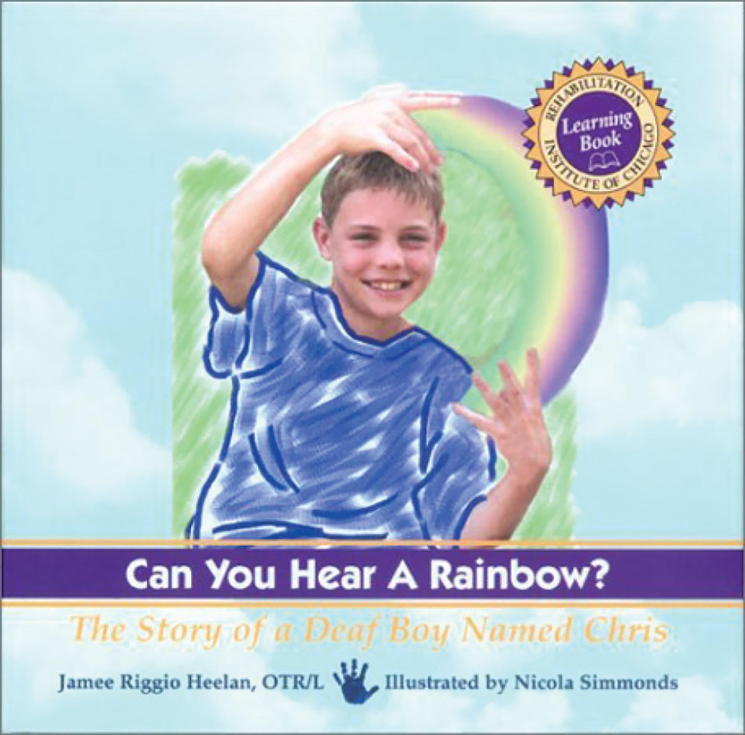 Can You Hear A Rainbow?: The Story Of A Deaf Boy Named Chris, A Rehabilitation Institute Of Chicago Learning Book
