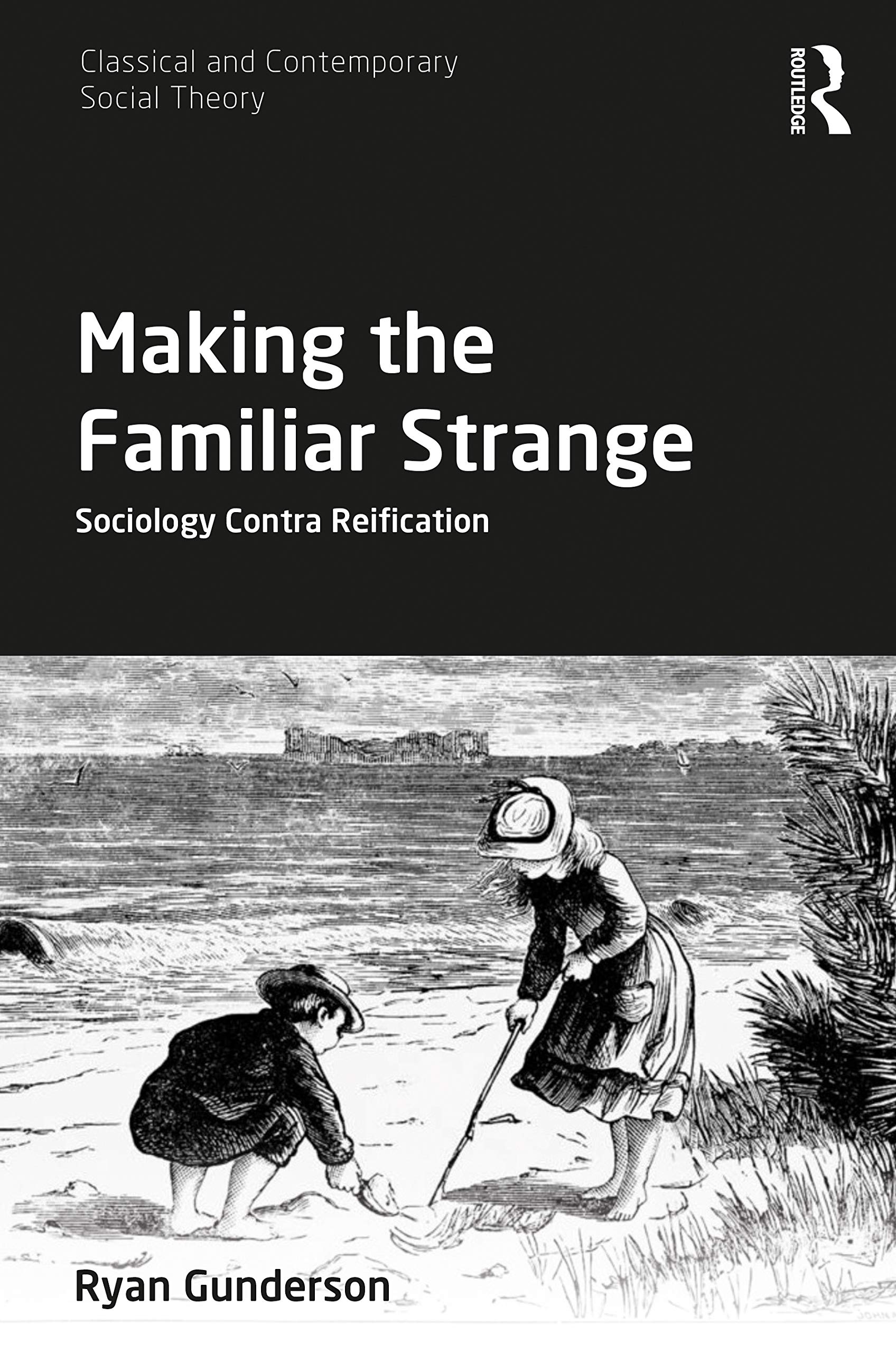 Making the Familiar Strange: Sociology Contra Reification (Classical and Contemporary Social Theory),Used