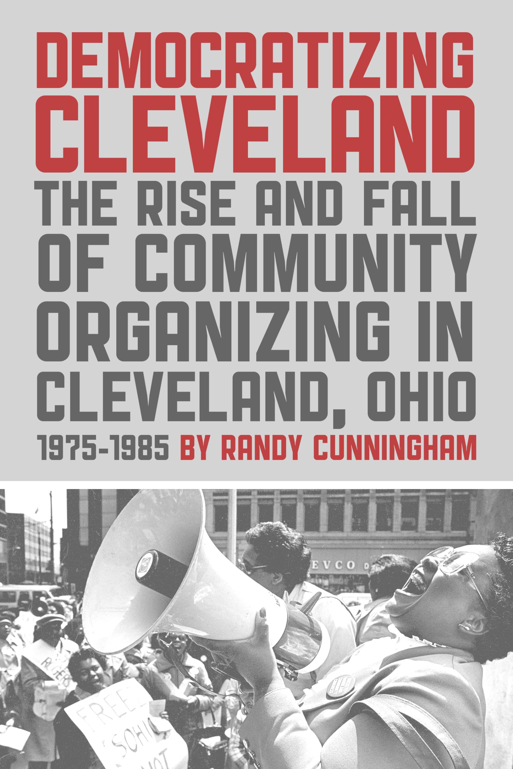 Democratizing Cleveland: The Rise and Fall of Community Organizing in Cleveland, Ohio,Used