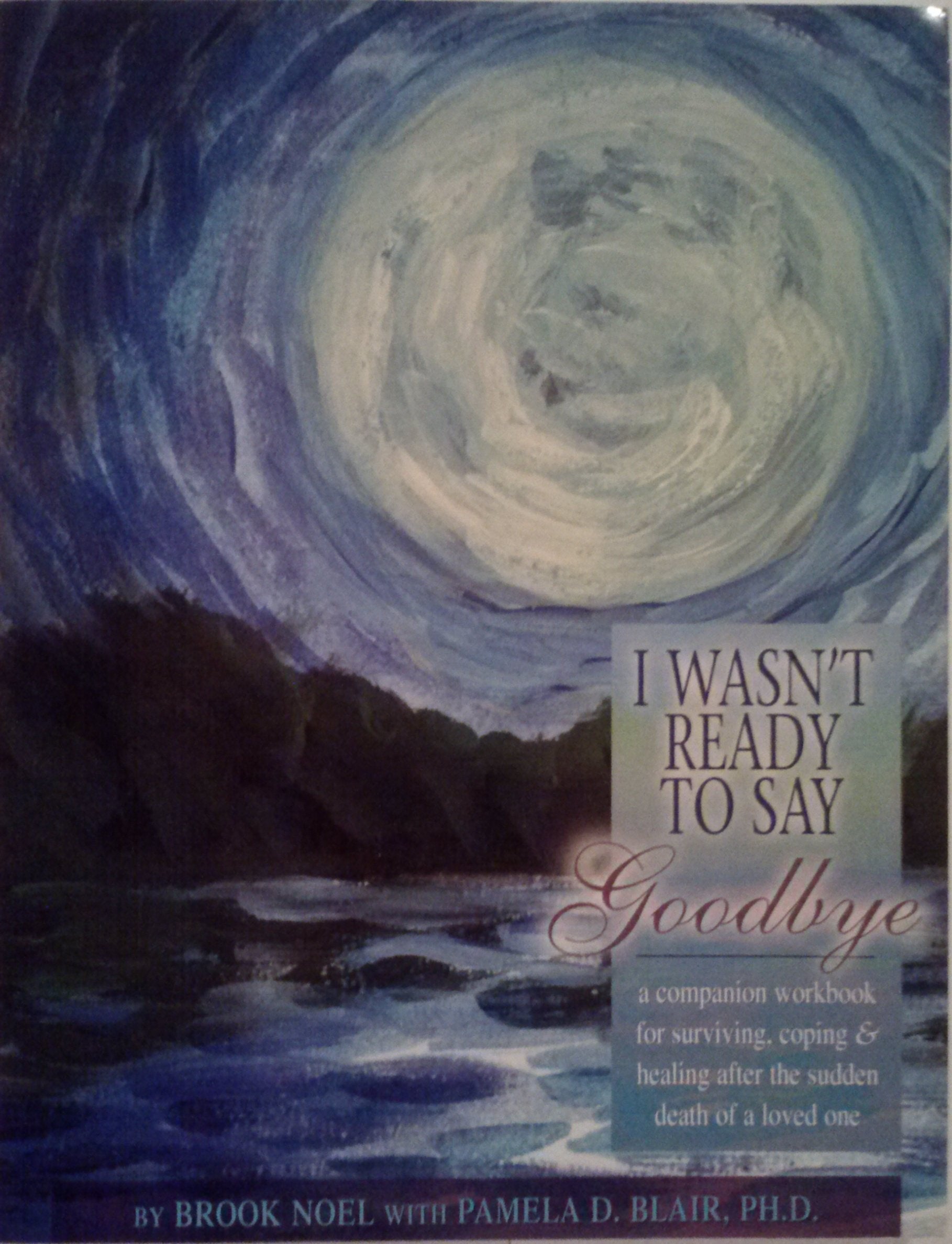 I Wasn't Ready to Say Goodbye Workbook: Surviving, Coping and Healing After the Sudden Death of a Loved One (I Wasn't Ready to S,Used