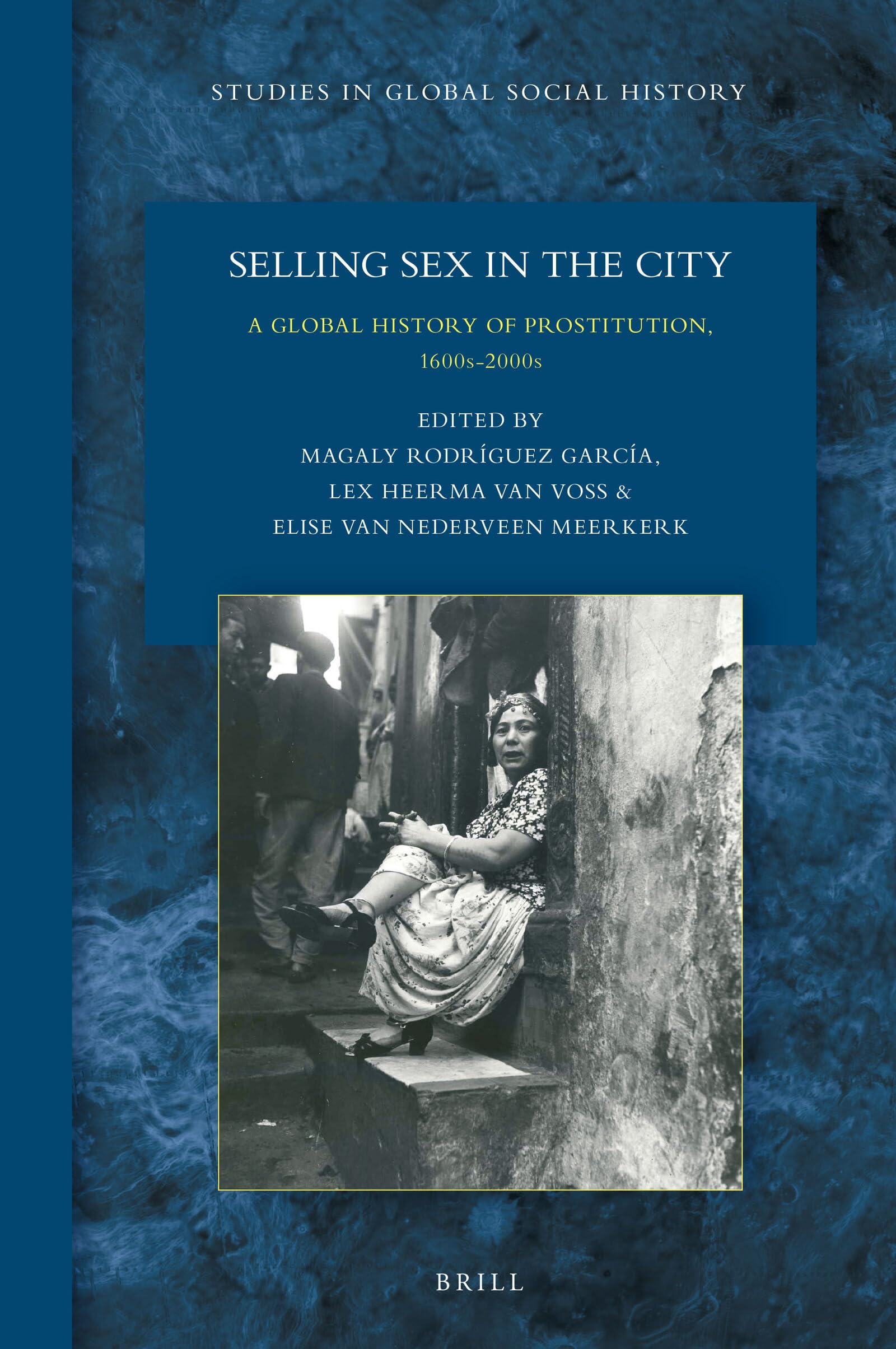 Selling Sex in the City: A Global History of Prostitution, 1600s2000s, (Studies in Global Social History, 31),Used
