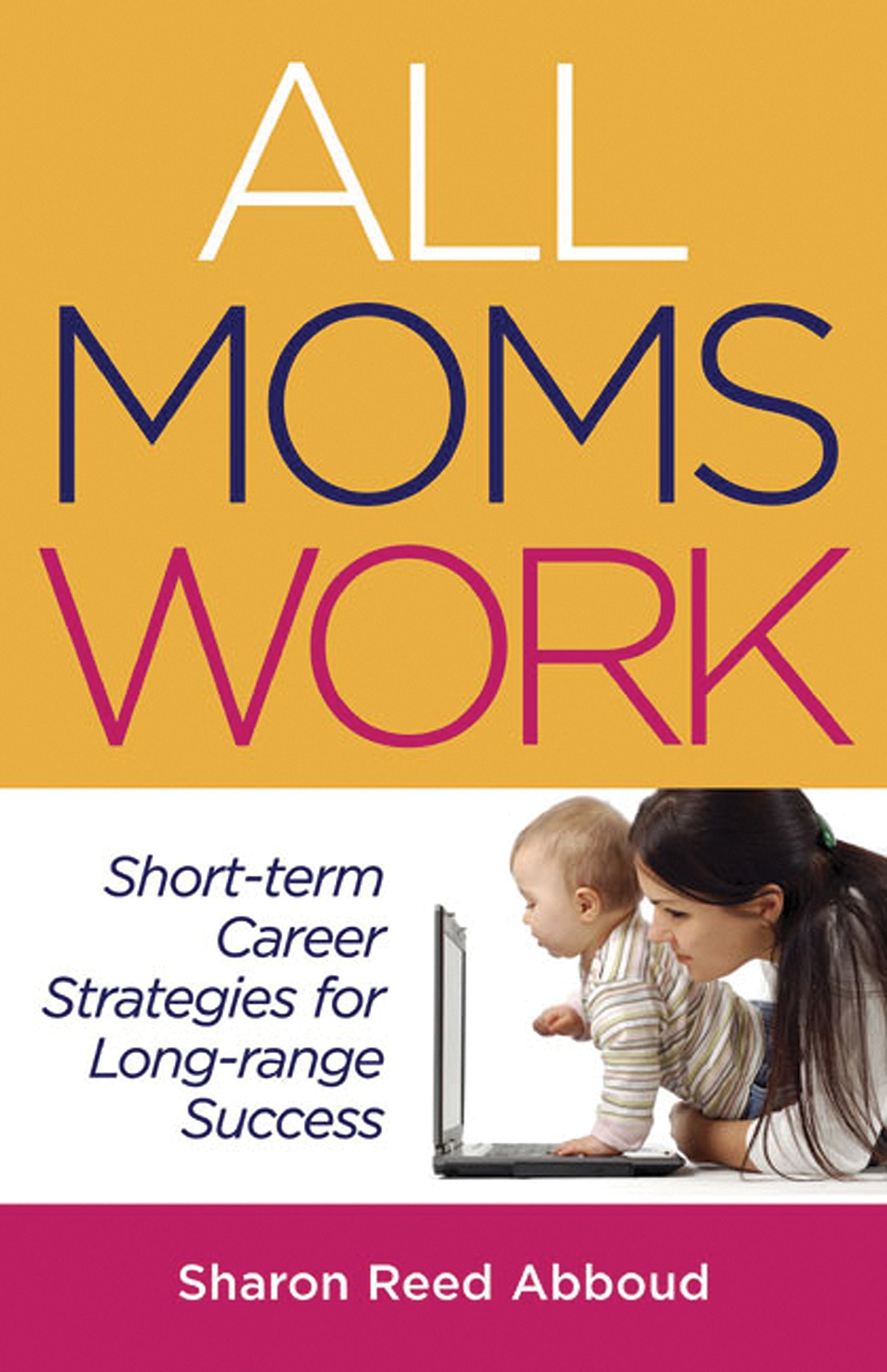 All Moms Work: ShortTerm Career Strategies for LongRange Success (Capital Ideas for Business & Personal Development),Used