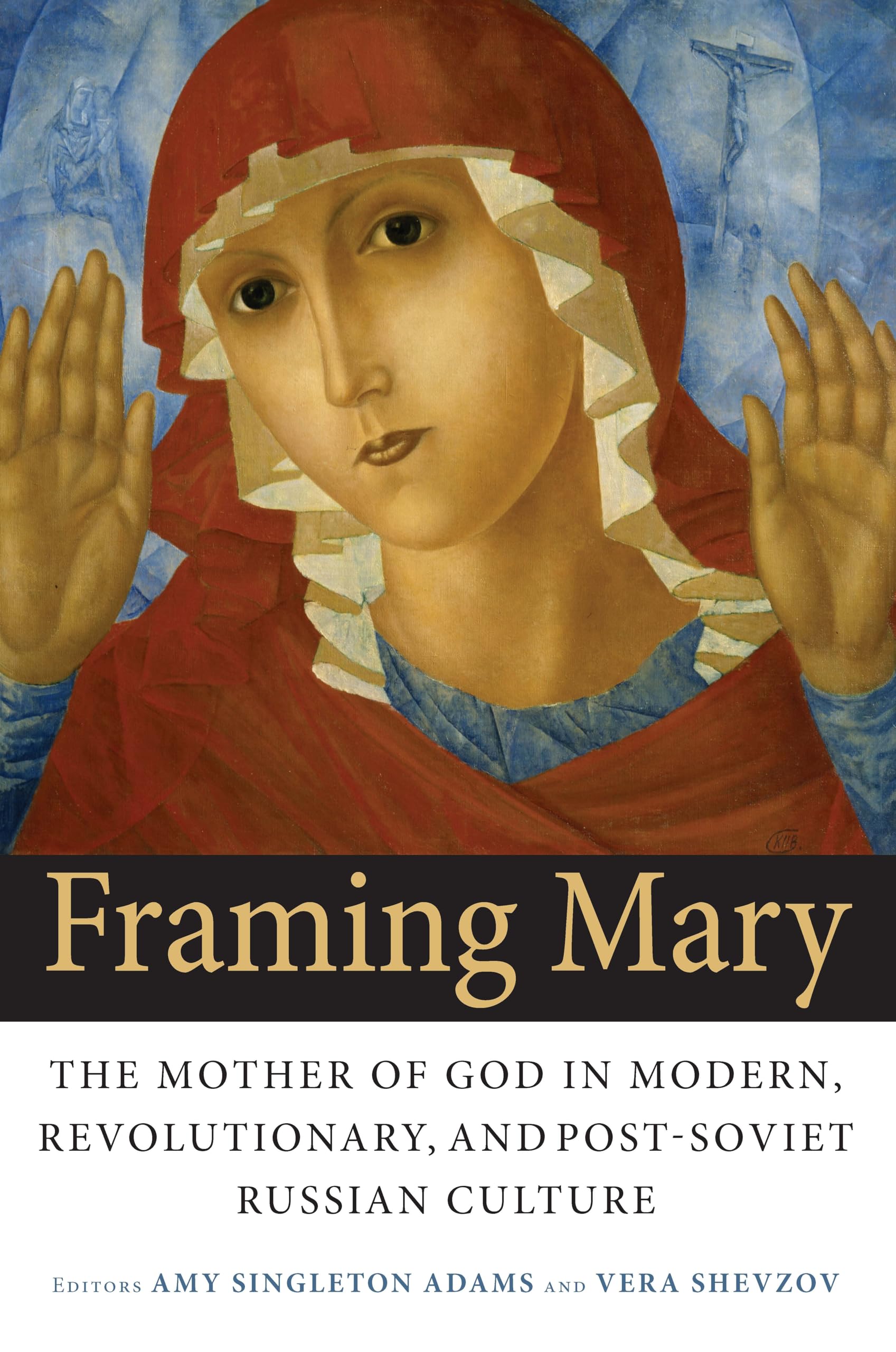 Framing Mary: The Mother of God in Modern, Revolutionary, and PostSoviet Russian Culture (NIU Series in Slavic, East European, ,Used