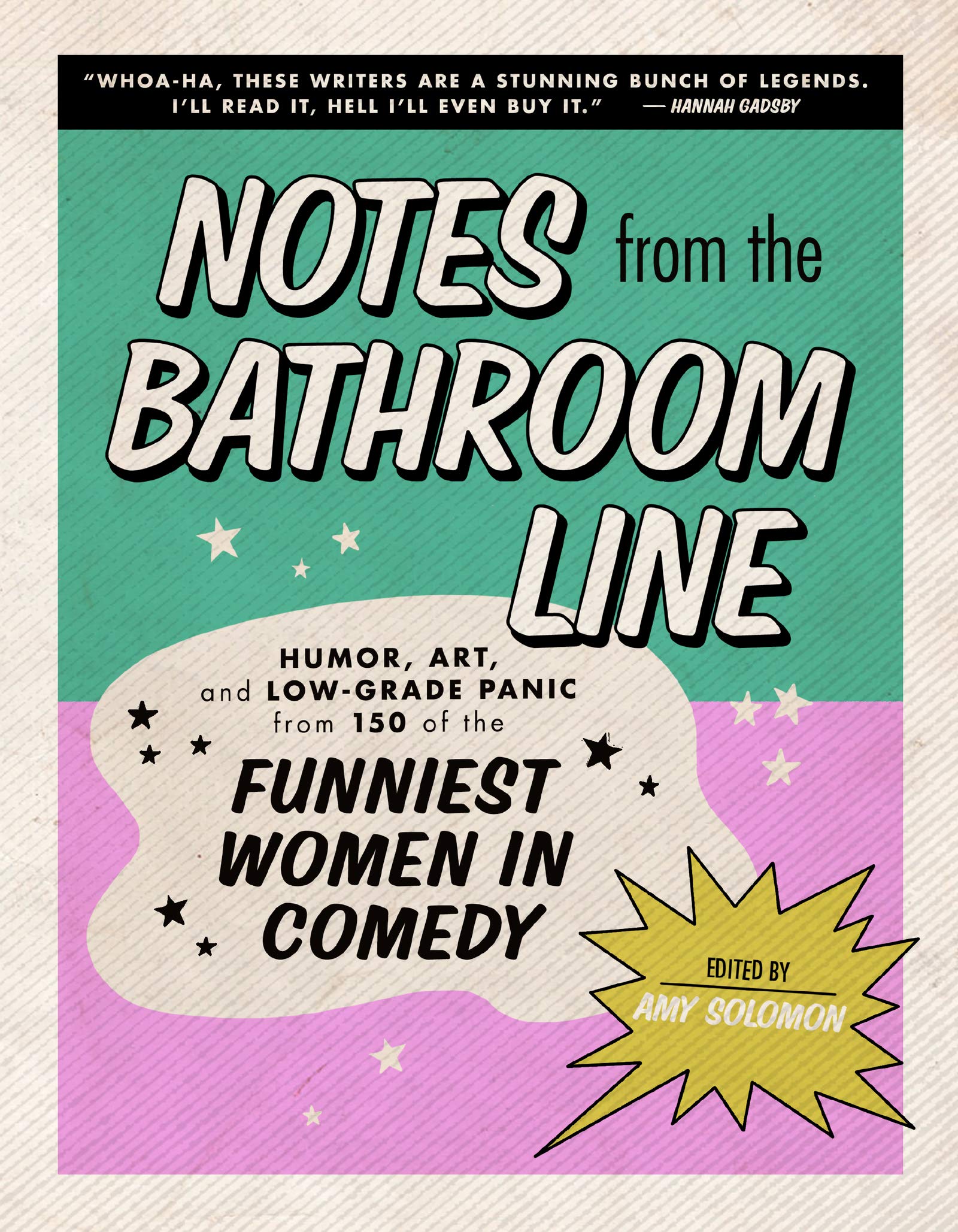 Notes From The Bathroom Line: Humor, Art, And Lowgrade Panic From 150 Of The Funniest Women In Comedy,New