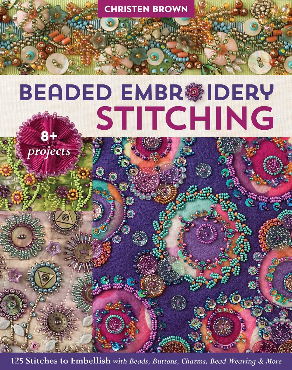 Beaded Embroidery Stitching: 125 Stitches to Embellish with Beads, Buttons, Charms, Bead Weaving & More; 8+ Projects,New