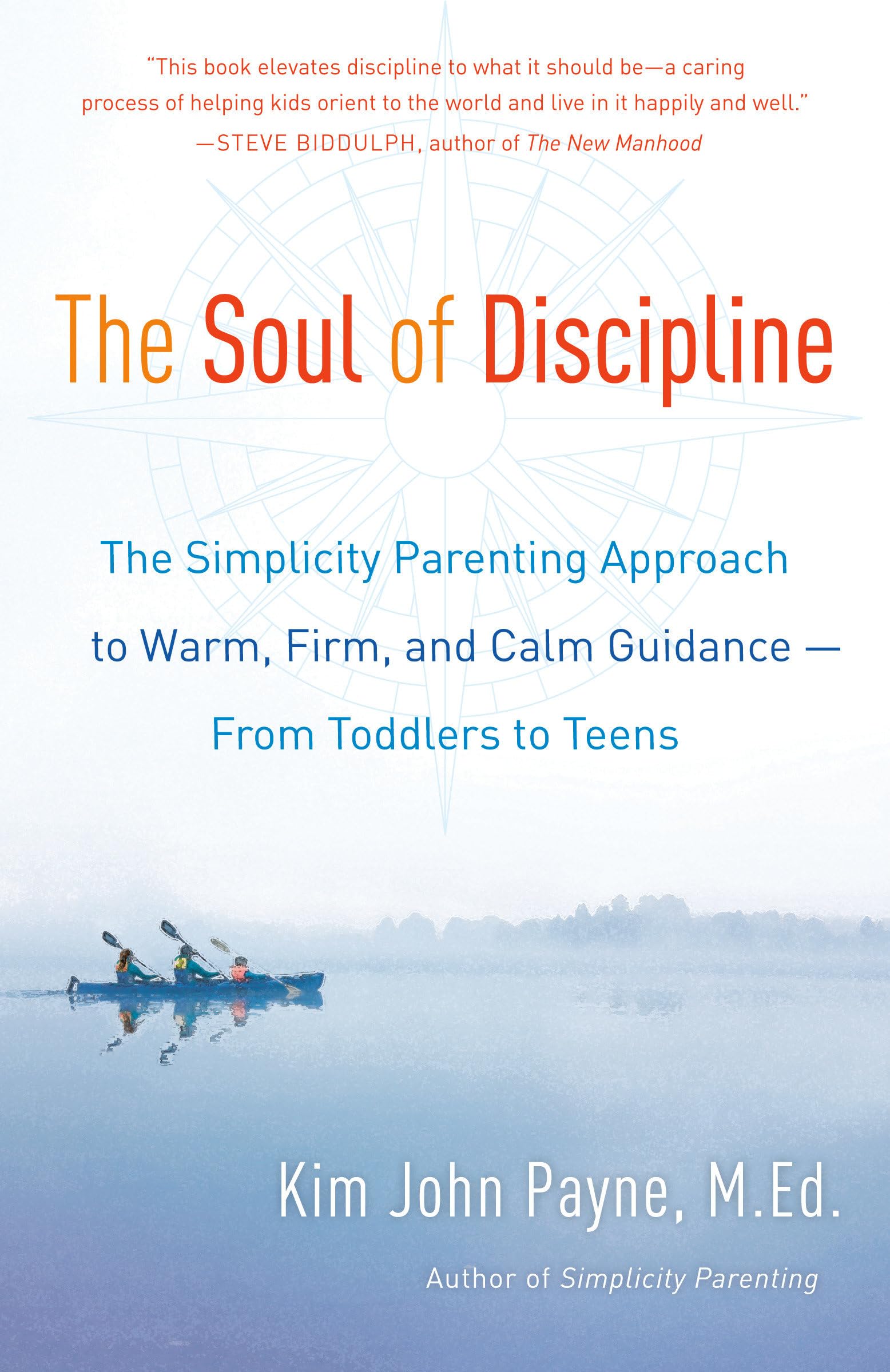 The Soul of Discipline: The Simplicity Parenting Approach to Warm, Firm, and Calm Guidance From Toddlers to Teens,New