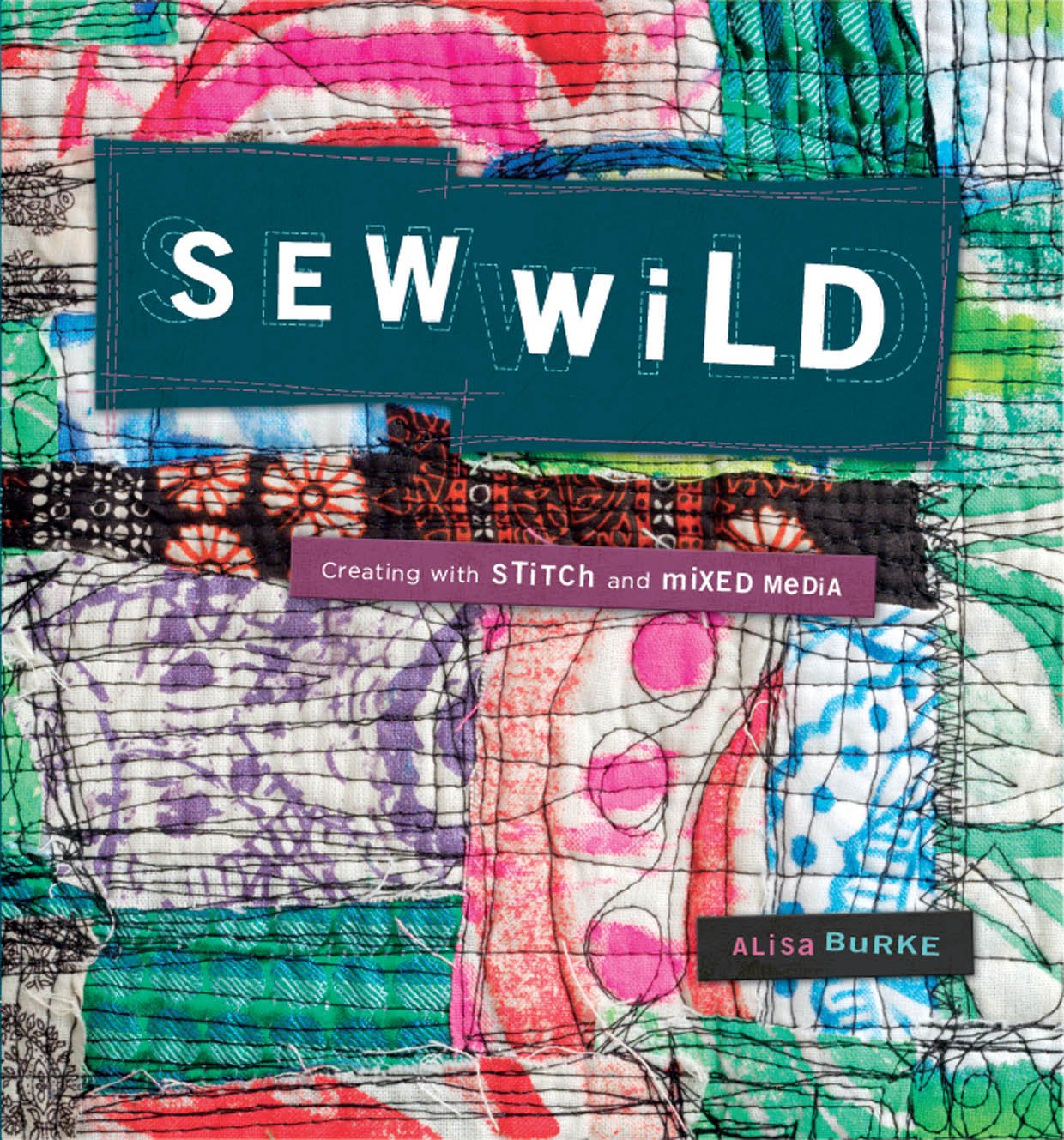 Sew Wild: Creating With Stitch and Mixed Media,New