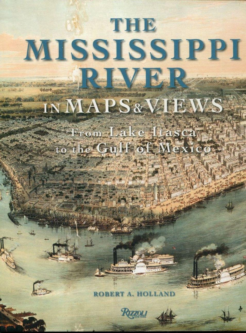 The Mississippi River In Maps & Views: From Lake Itasca To The Gulf Of Mexico,New