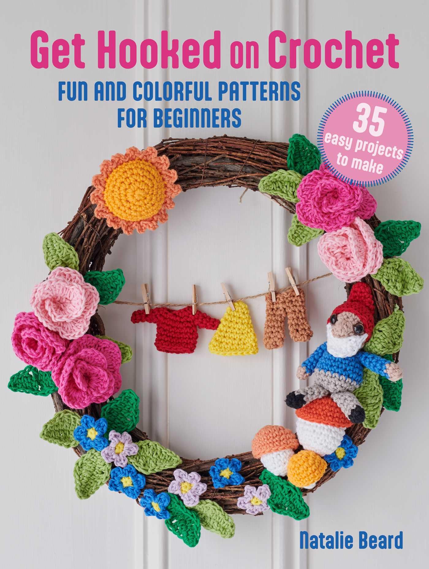 Get Hooked on Crochet: 35 easy projects: Fun and colorful patterns for beginners,New