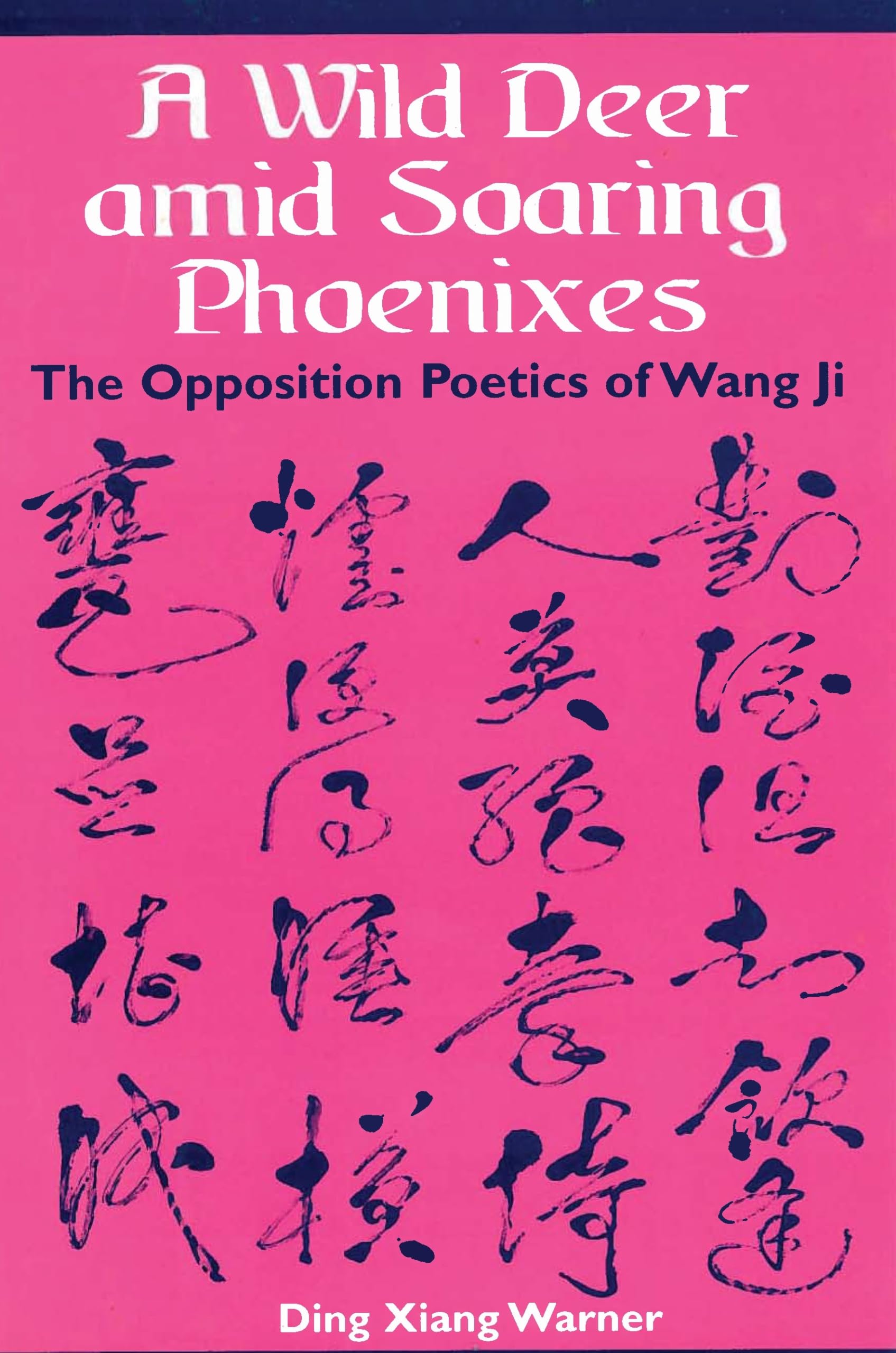 A Wild Deer Amid Soaring Phoenixes: The Opposition Poetics Of Wang Ji,New