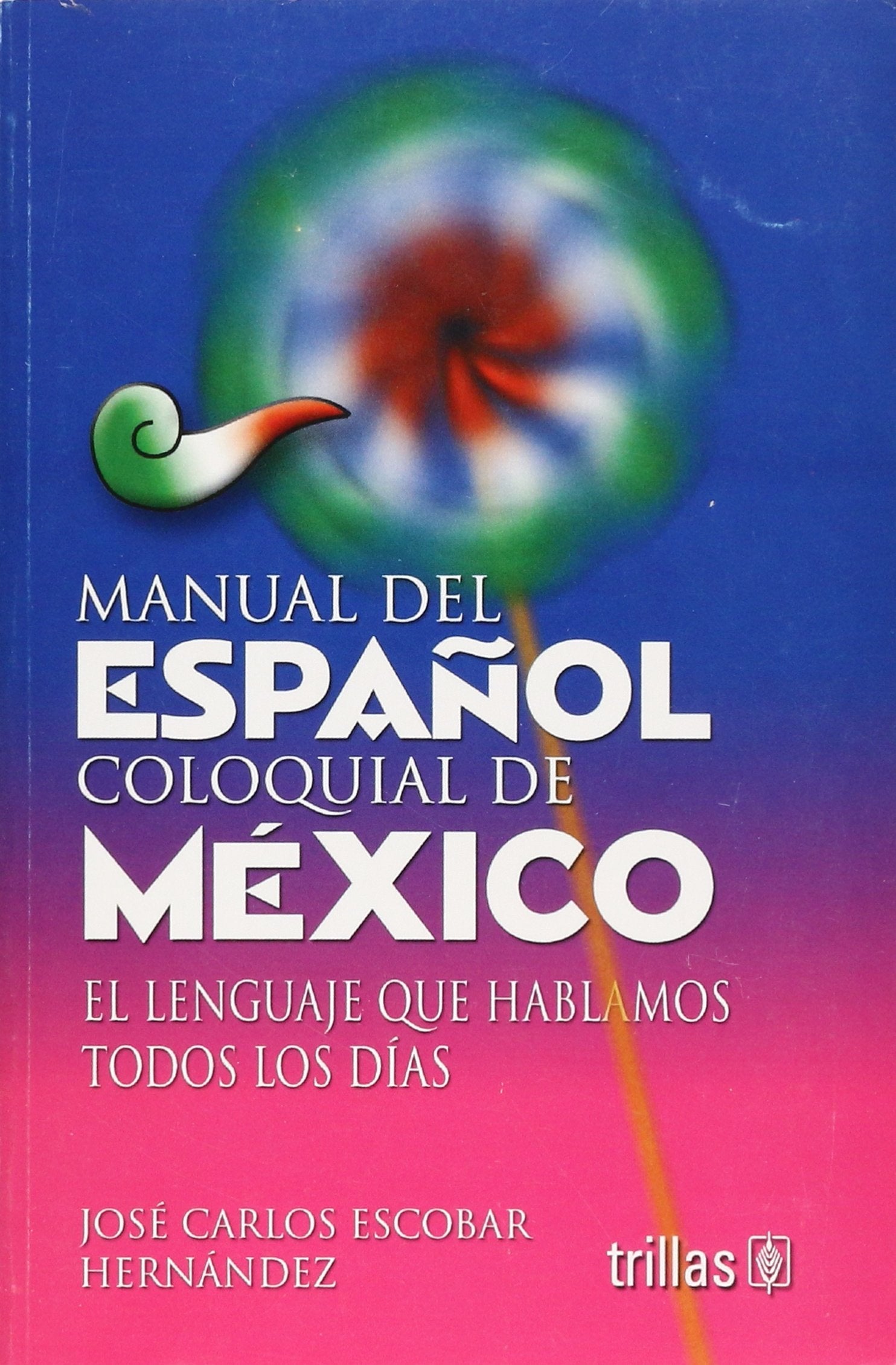 Manual del Espanol coloquial de Mexico / Manual of Colloquial Spanish of Mexico: El Lenguaje Que Hablamos Todos Los Dias / The L,Used