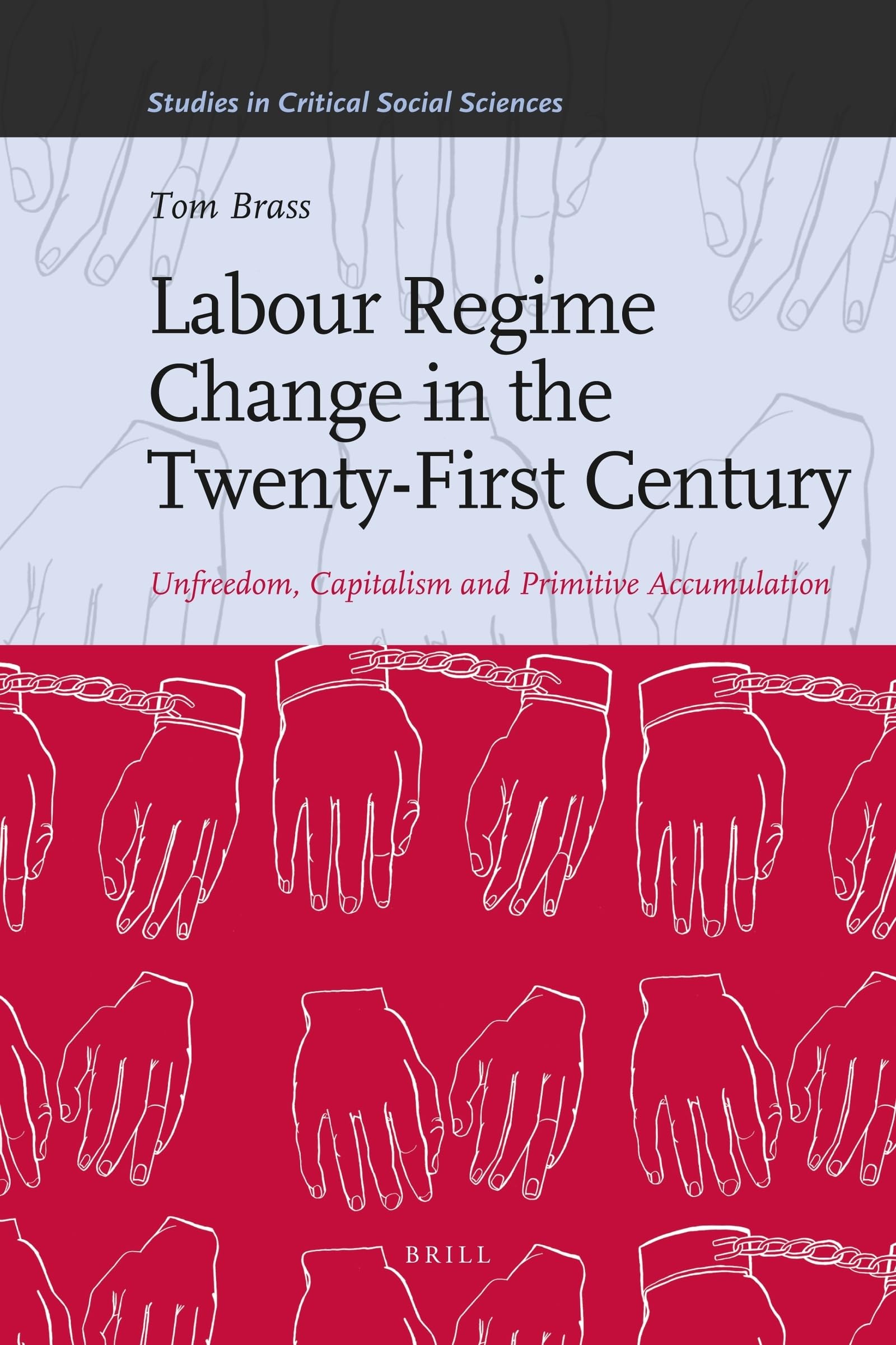 Labour Regime Change in the TwentyFirst Century: Unfreedom, Capitalism and Primitive Accumulation (Studies in Critical Social S,Used