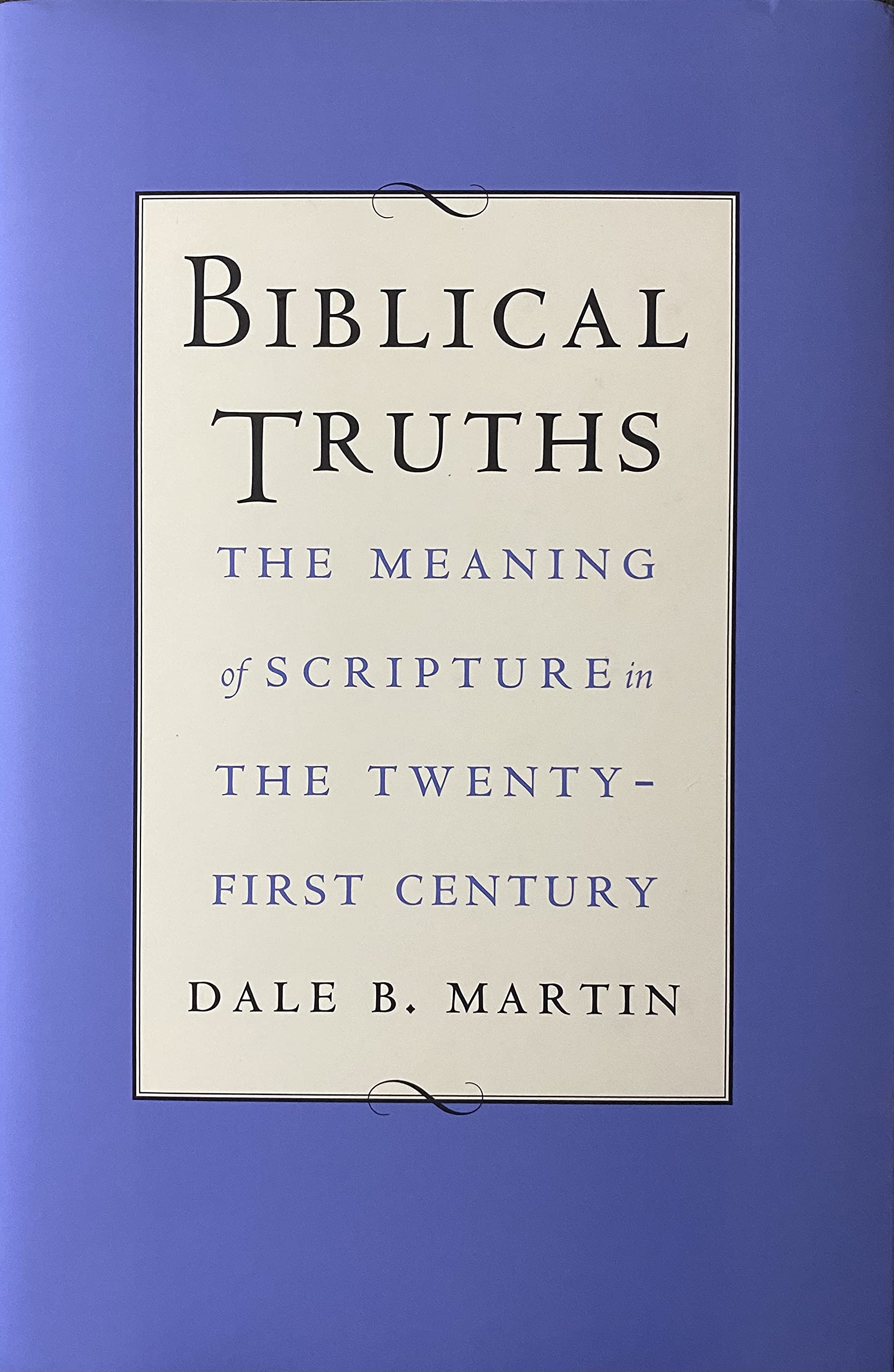 Biblical Truths: The Meaning Of Scripture In The Twentyfirst Century,New