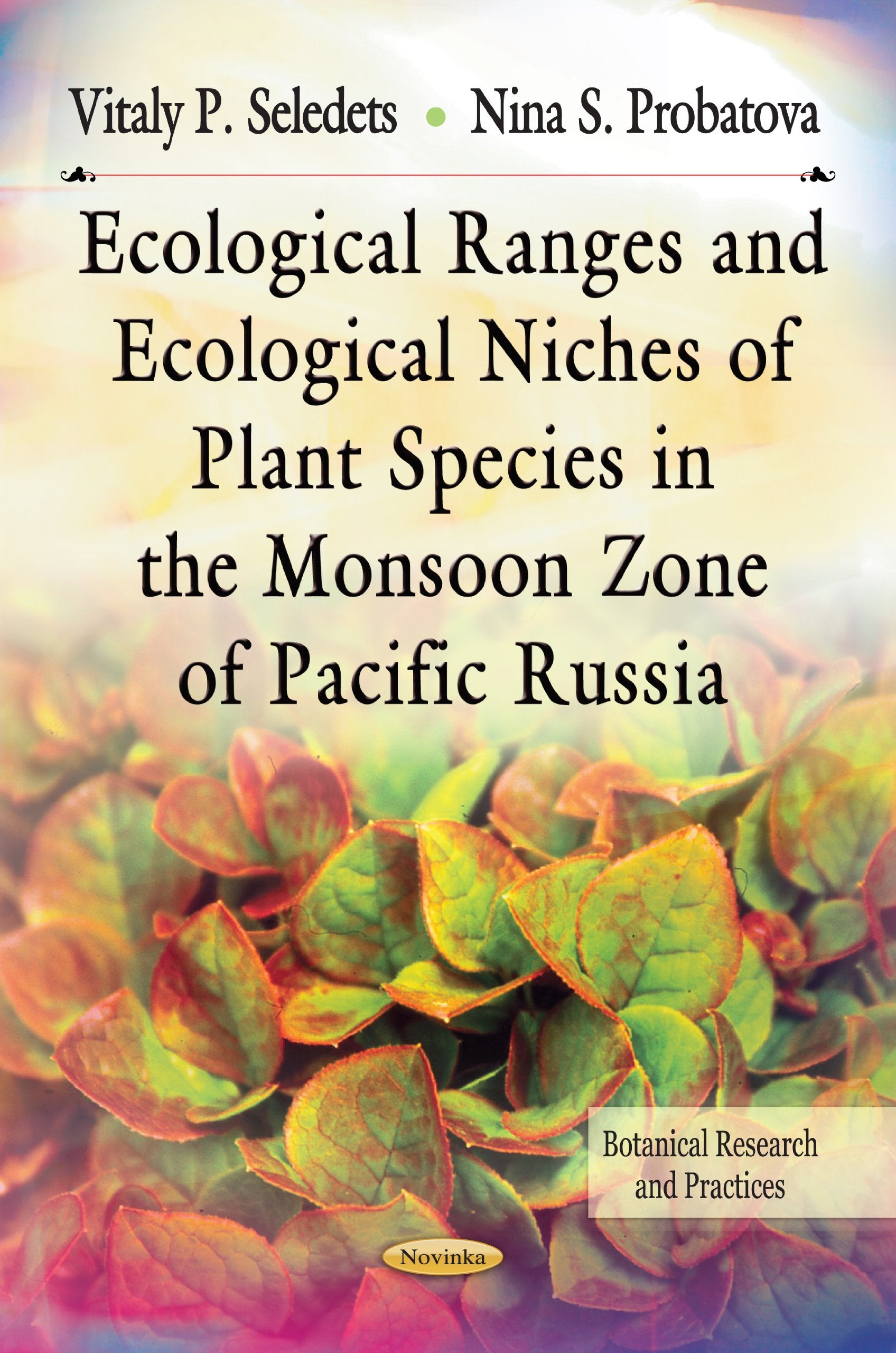 Ecological Ranges And Ecological Niches Of Plant Species In The Monsoon Zone Of Pacific Russia. Editors, Vitaly P. Seledets, Nin,Used