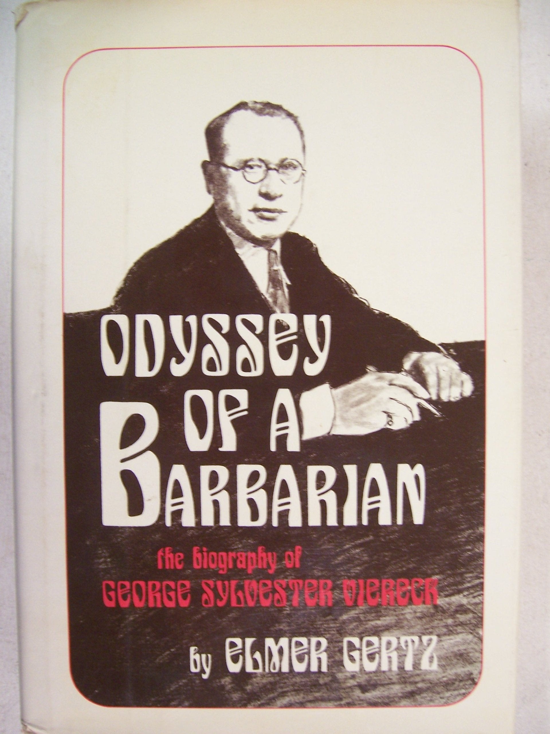 Odyssey Of A Barbarian: The Biography Of George Sylvester Viereck,Used