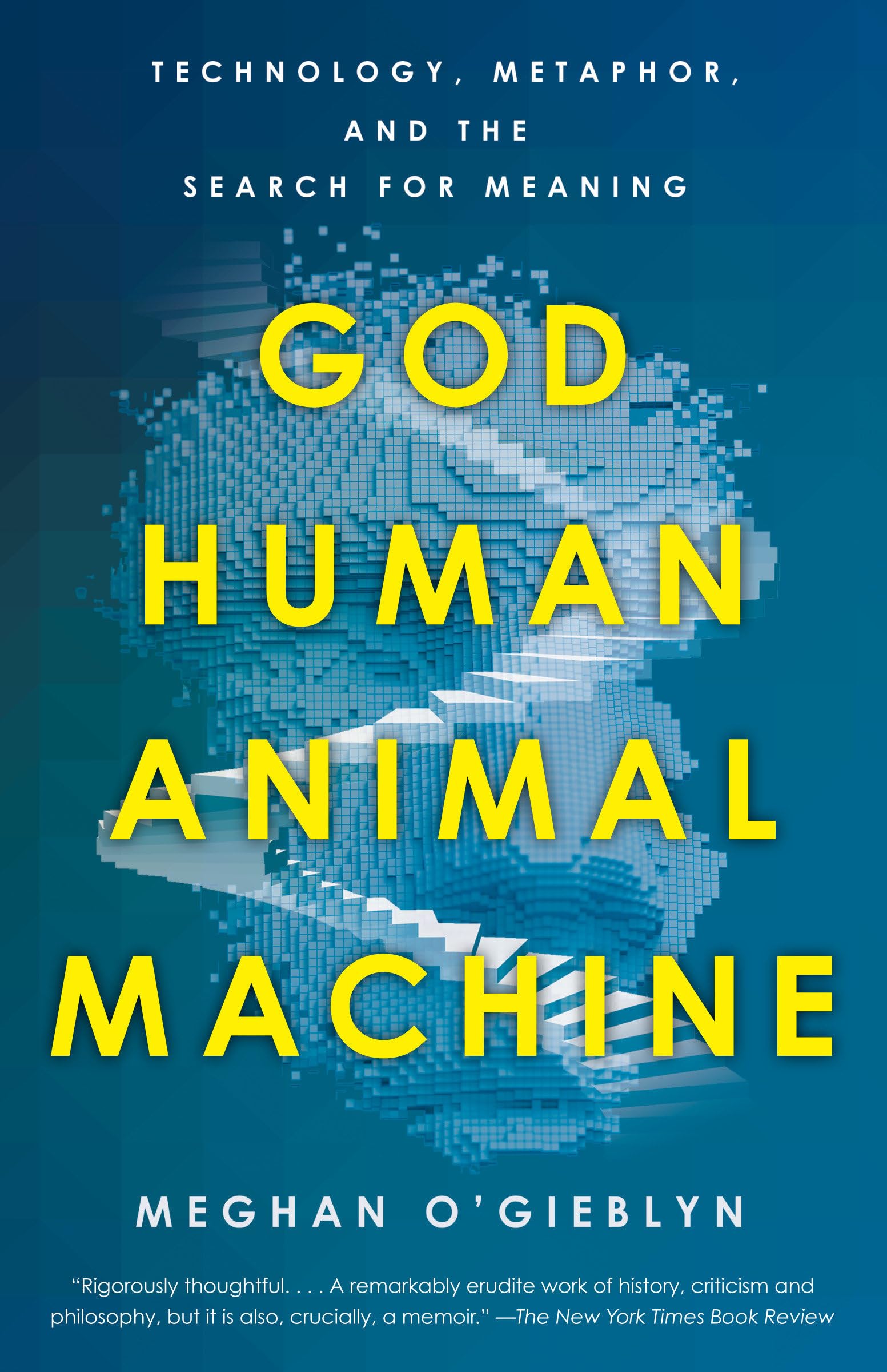 God, Human, Animal, Machine: Technology, Metaphor, And The Search For Meaning-new