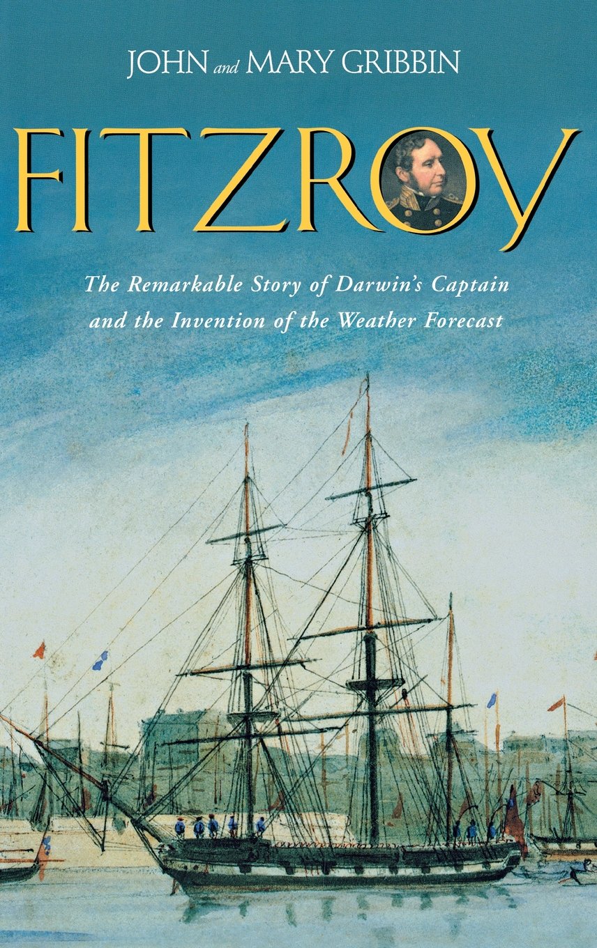 FitzRoy: The Remarkable Story of Darwins Captain and the Invention of the Weather Forecast,New
