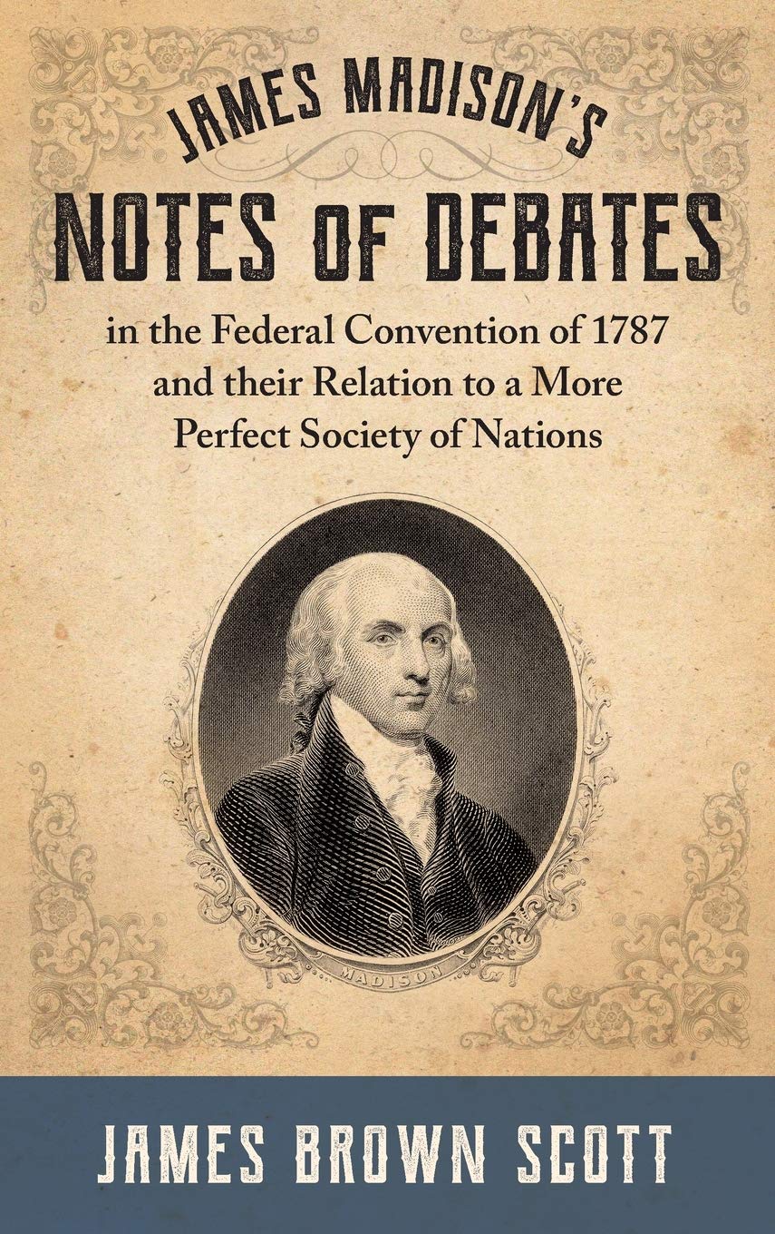 James Madison's Notes of Debates in the Federal Convention of 1787 and their Relation to a More Perfect Society of Nations (1918,Used