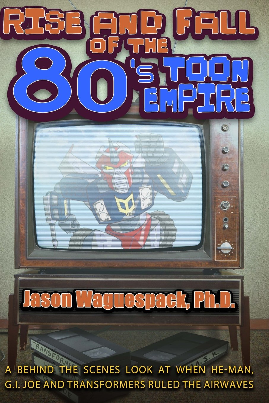 Rise and Fall of the 80s Toon Empire: A Behind the Scenes Look at When HeMan, G.I. Joe and Transformers Ruled the Airwaves (Ris,Used