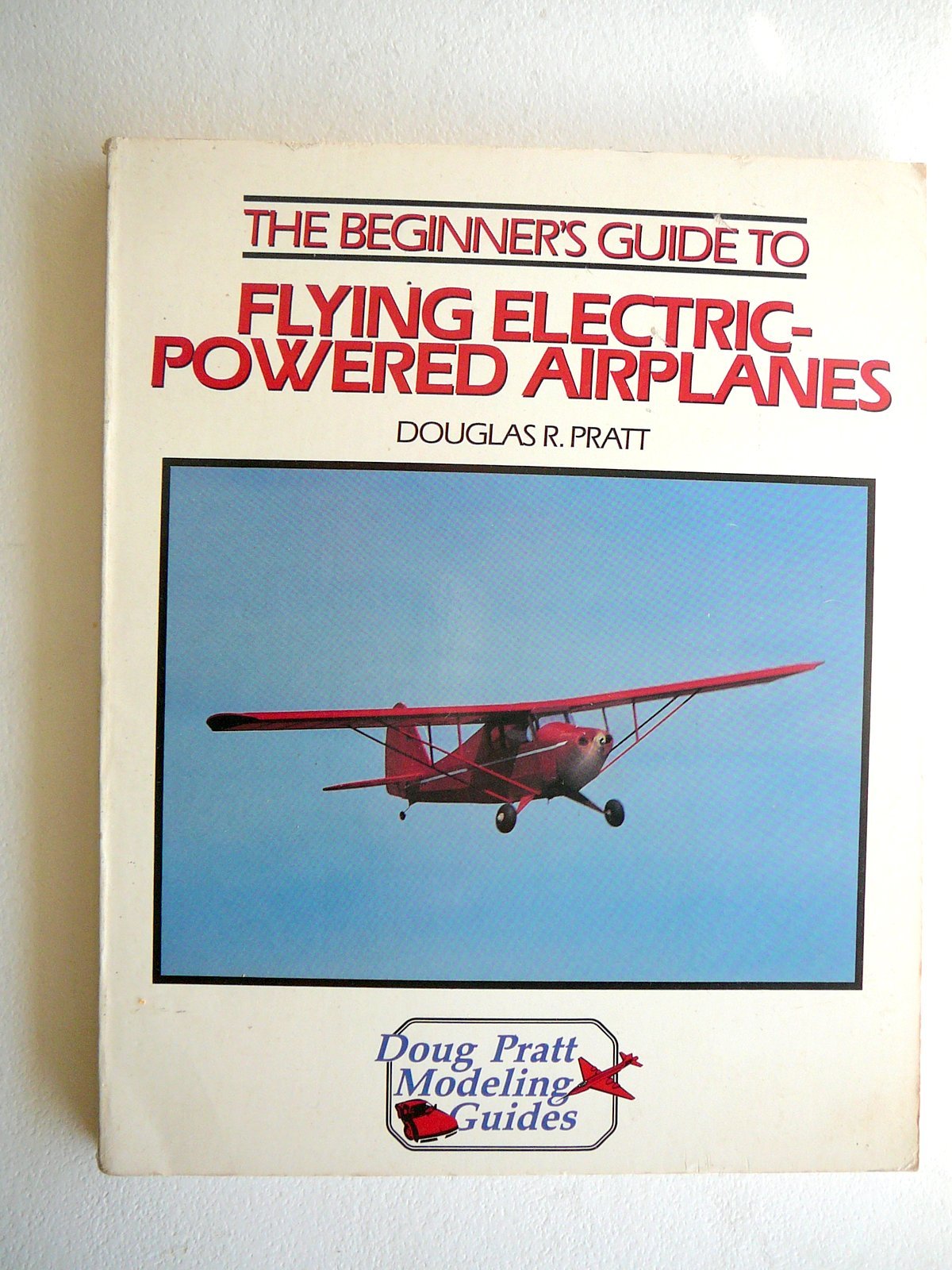 The Beginner's Guide to Flying ElectricPowered Airplanes (Doug Pratt's Modeling Guides Series),Used