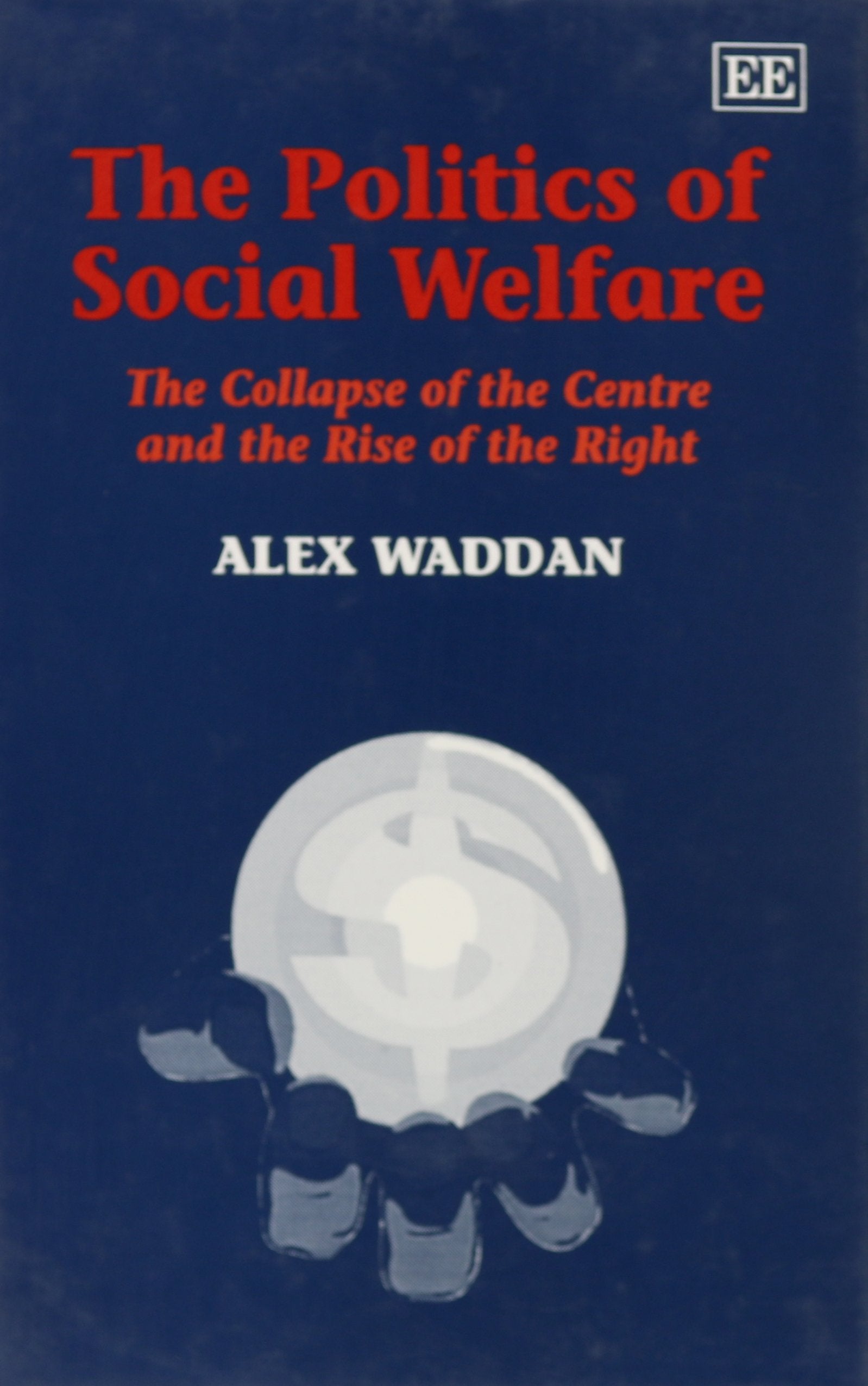 The Politics of Social Welfare: The Collapse of the Centre and Rise of the Right,Used