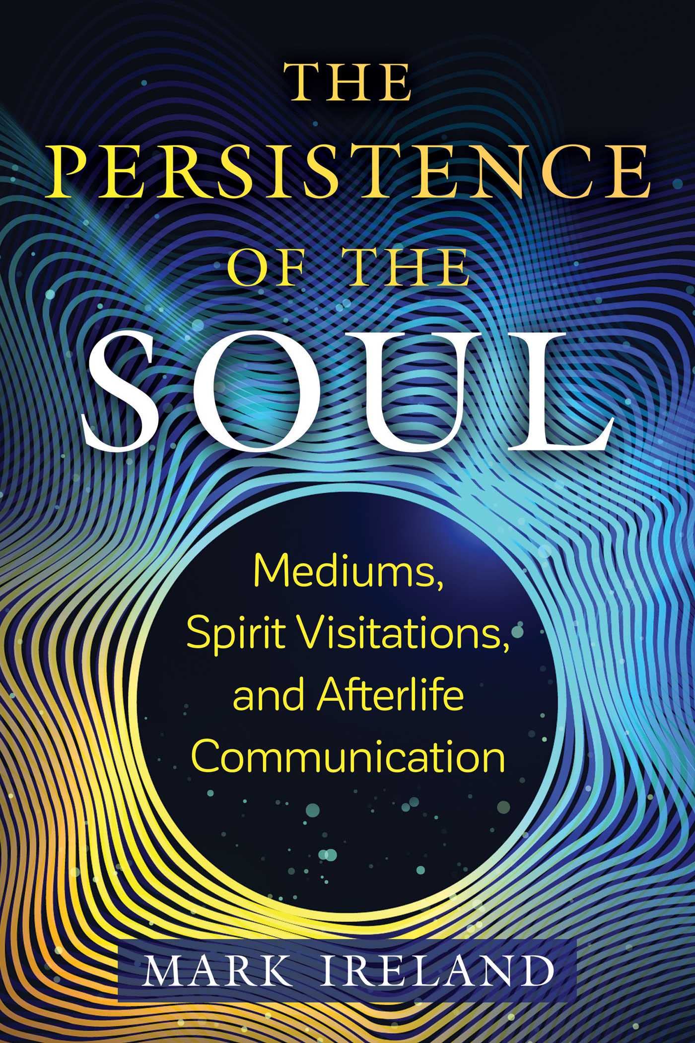 The Persistence Of The Soul: Mediums, Spirit Visitations, And Afterlife Communication (Sacred Planet),Used