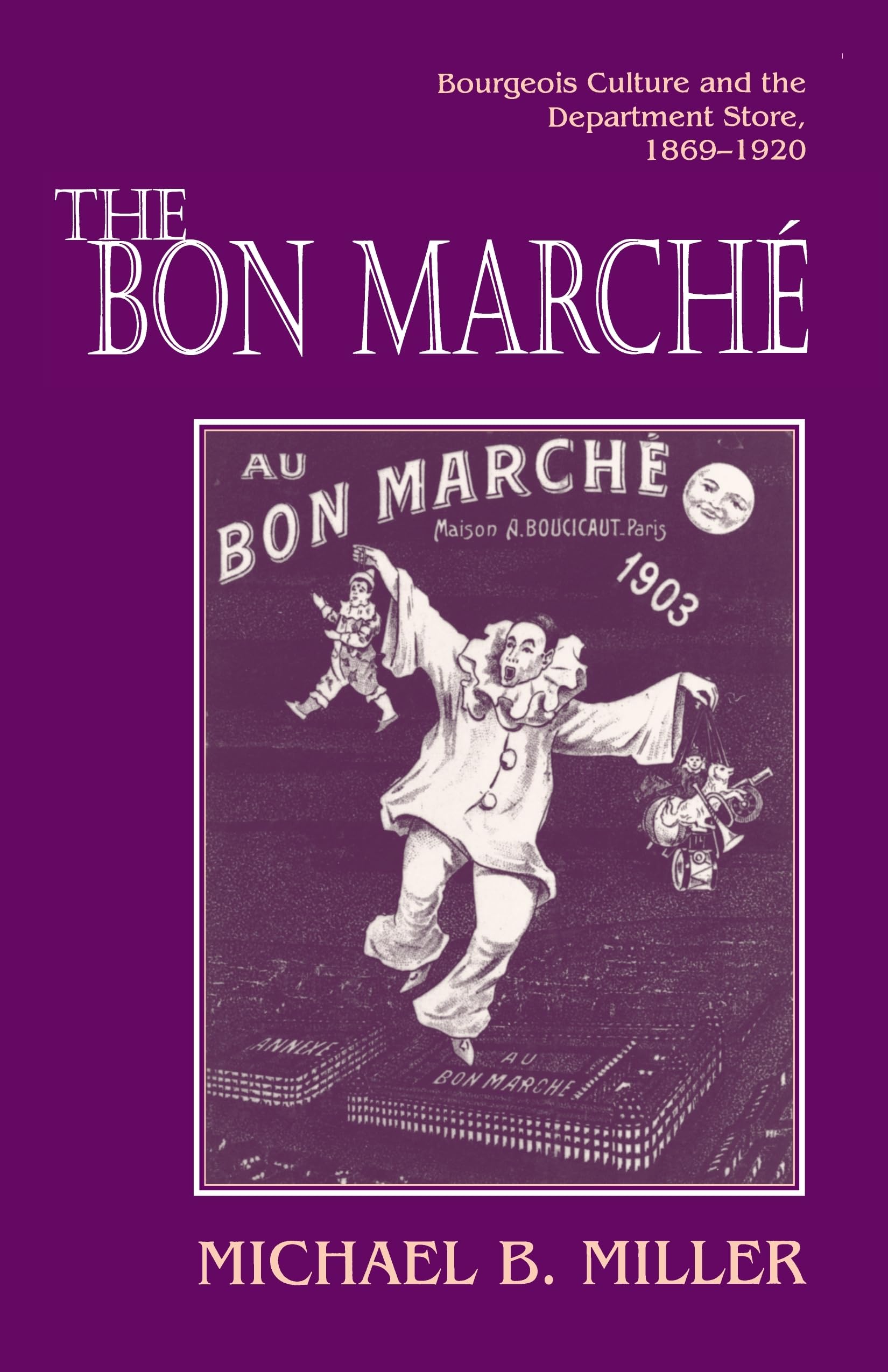The Bon Marche: Bourgeois Culture and the Department Store, 18691920,New