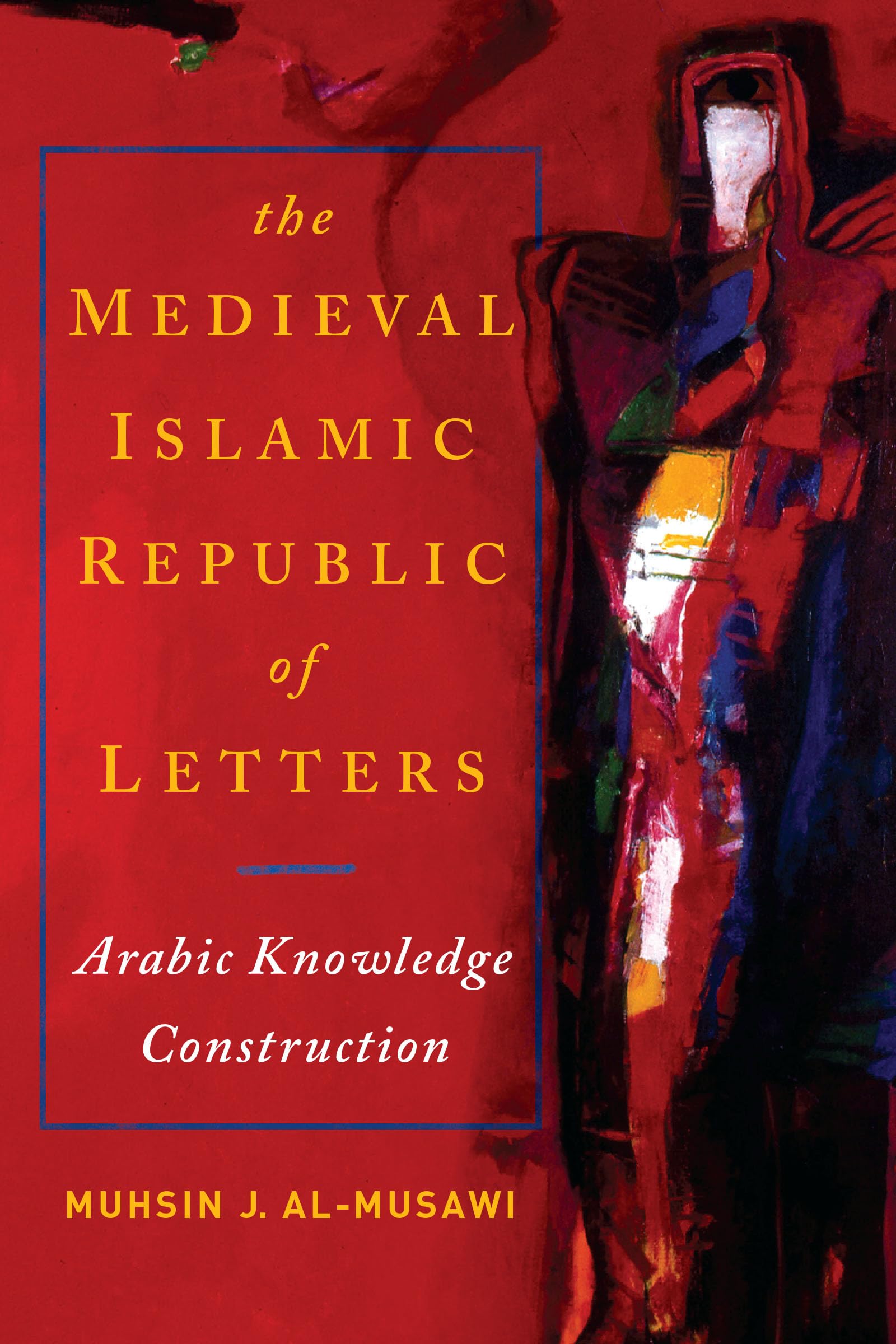 Medieval Islamic Republic Of Letters, The: Arabic Knowledge Construction